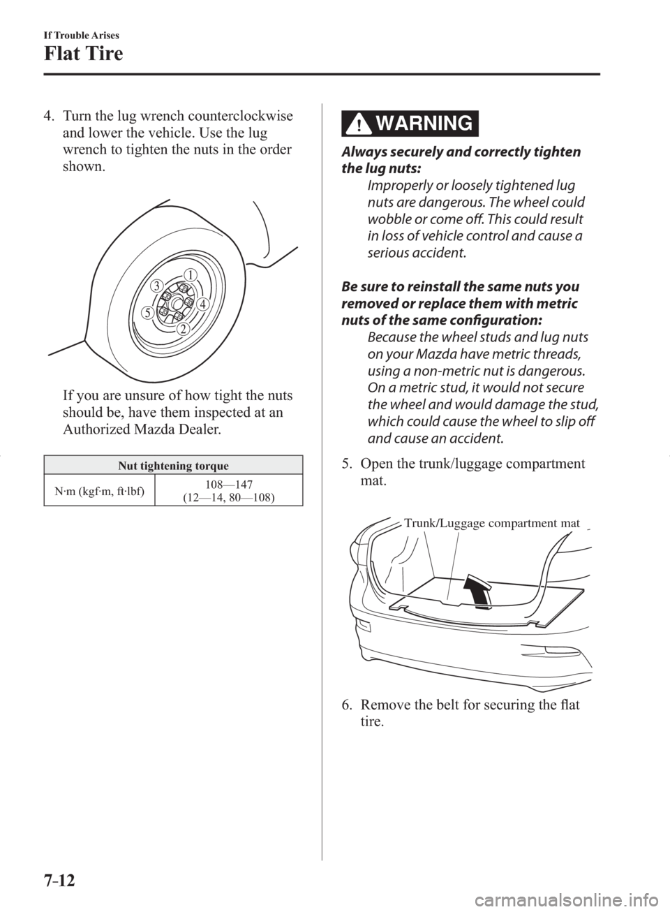 MAZDA MODEL 3 HATCHBACK 2014  Owners Manual (in English) 7–12
If Trouble Arises
Flat Tire
   4.   Turn  the  lug  wrench  counterclockwise 
and lower the vehicle. Use the lug 
wrench to tighten the nuts in the order 
shown.
    If you are unsure of how ti