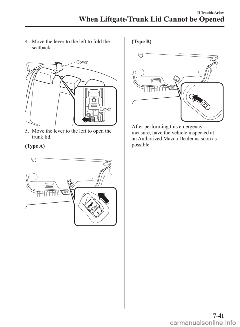 MAZDA MODEL 3 HATCHBACK 2014  Owners Manual (in English) 7–41
If Trouble Arises
When Liftgate/Trunk Lid Cannot be Opened
   4.   Move the lever to the left to fold the 
seatback.
Cover
Lever
   5.   Move the lever to the left to open the 
trunk lid.
(Type