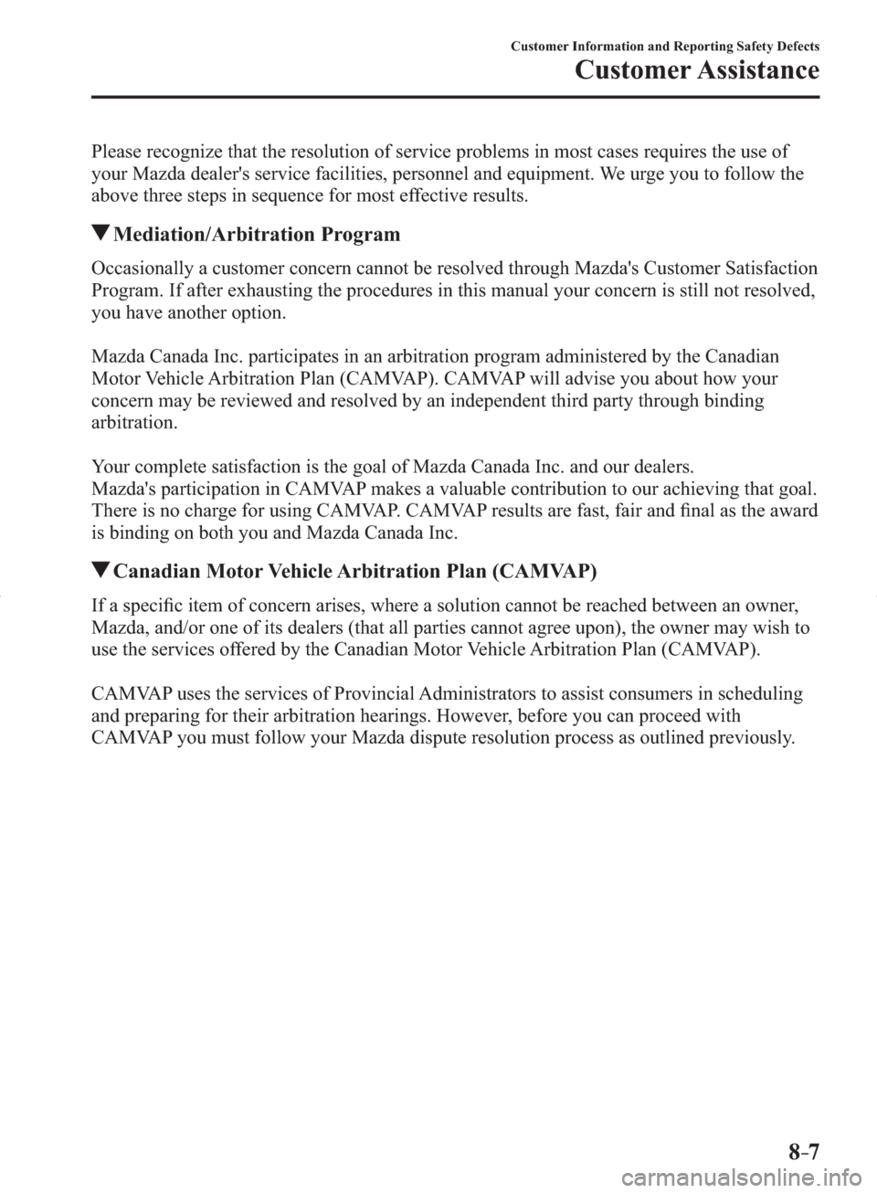 MAZDA MODEL 3 HATCHBACK 2014   (in English) Owners Guide 8–7
Customer Information and Reporting Safety Defects
Customer Assistance
  Please recognize that the resolution of service problems in most cases requires the use of 
your Mazda dealers service fa