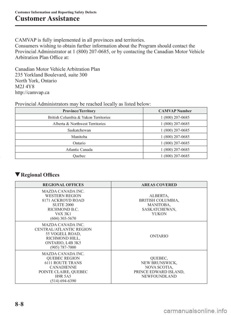 MAZDA MODEL 3 HATCHBACK 2014  Owners Manual (in English) 8–8
Customer Information and Reporting Safety Defects
Customer Assistance
  CAMVAP is fully implemented in all provinces and territories.
  Consumers wishing to obtain further information about the 