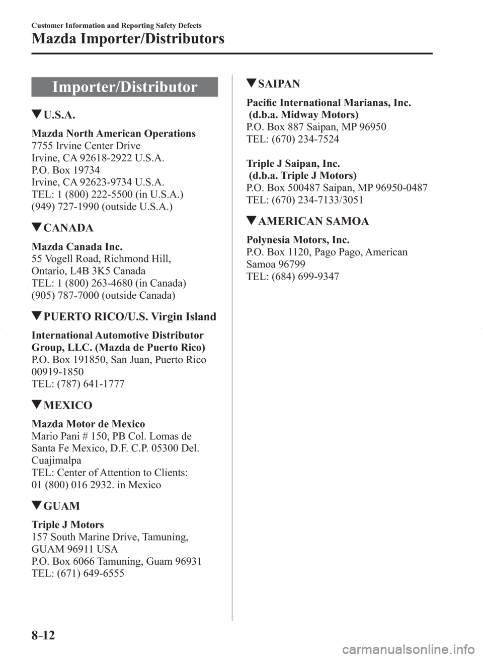 MAZDA MODEL 3 HATCHBACK 2014  Owners Manual (in English) 8–12
Customer Information and Reporting Safety Defects
Mazda Importer/Distributors
     Importer/Distributor
 U.S.A.
Mazda North American Operations
  7755 Irvine Center Drive
  Irvine, CA 92618-292