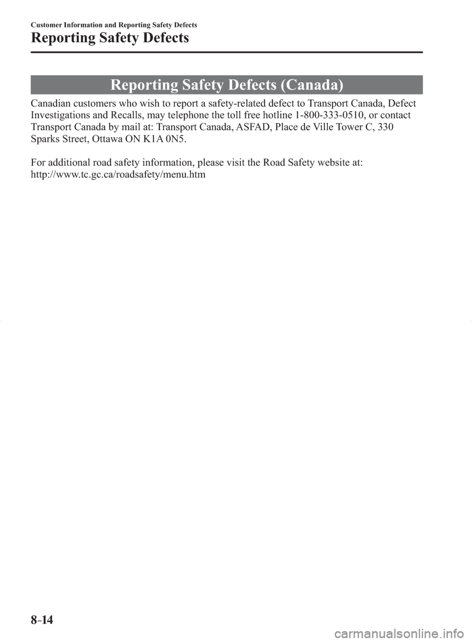 MAZDA MODEL 3 HATCHBACK 2014   (in English) Owners Manual 8–14
Customer Information and Reporting Safety Defects
Reporting Safety Defects
 Reporting Safety Defects (Canada)
    Canadian customers who wish to report a safety-related defect to Transport Cana