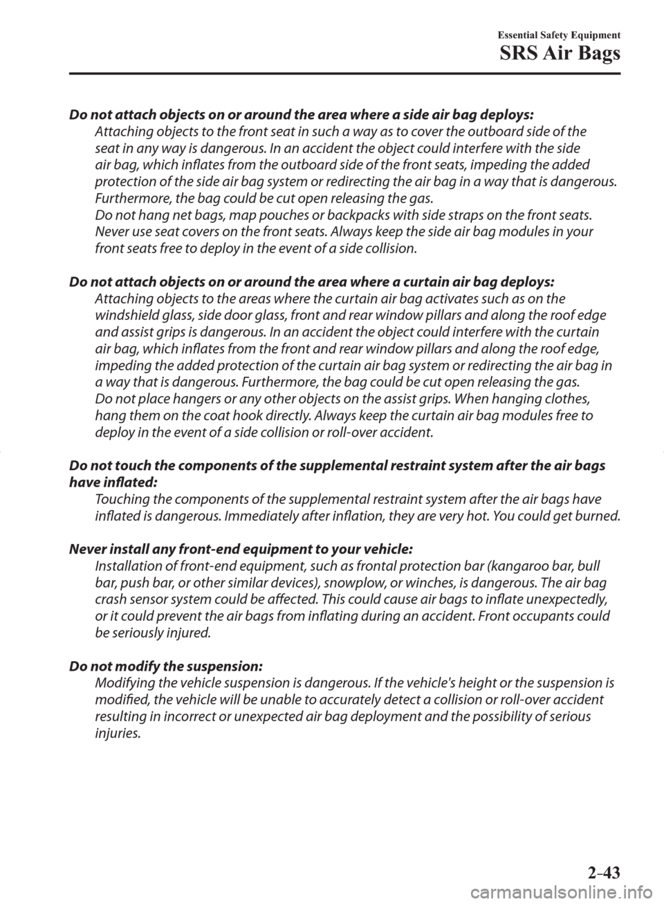 MAZDA MODEL 3 HATCHBACK 2014  Owners Manual (in English) 2–43
Essential Safety Equipment
SRS Air  Bags
  Do not attach objects on or around the area where a side air bag deploys:
  Attaching objects to the front seat in such a way as to cover the outboard