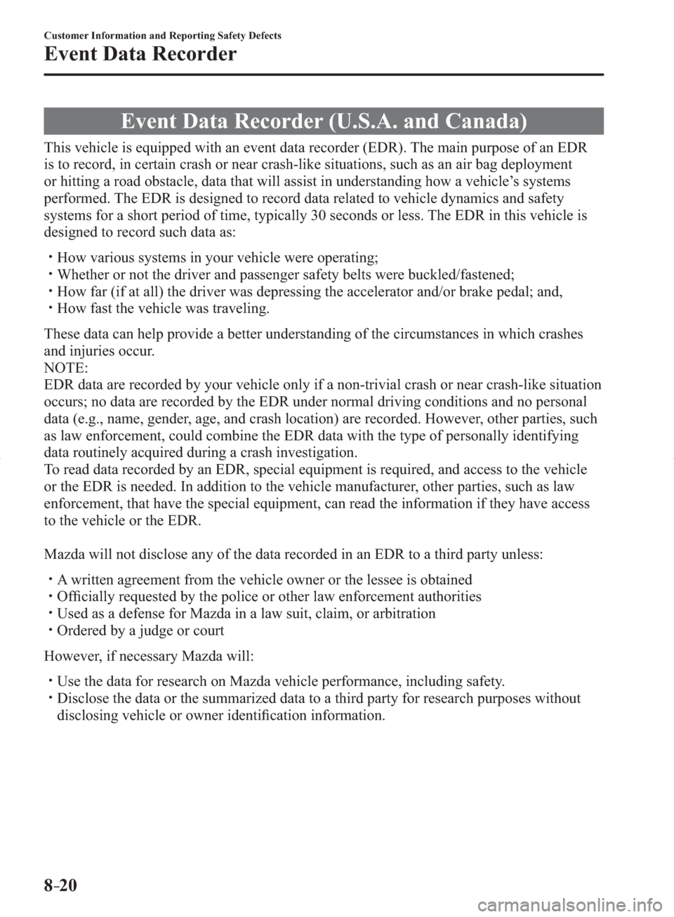 MAZDA MODEL 3 HATCHBACK 2014   (in English) Repair Manual 8–20
Customer Information and Reporting Safety Defects
Event Data Recorder
     Event  Data  Recorder  (U.S.A.  and  Canada)
            This vehicle is equipped with an event data recorder (EDR). T