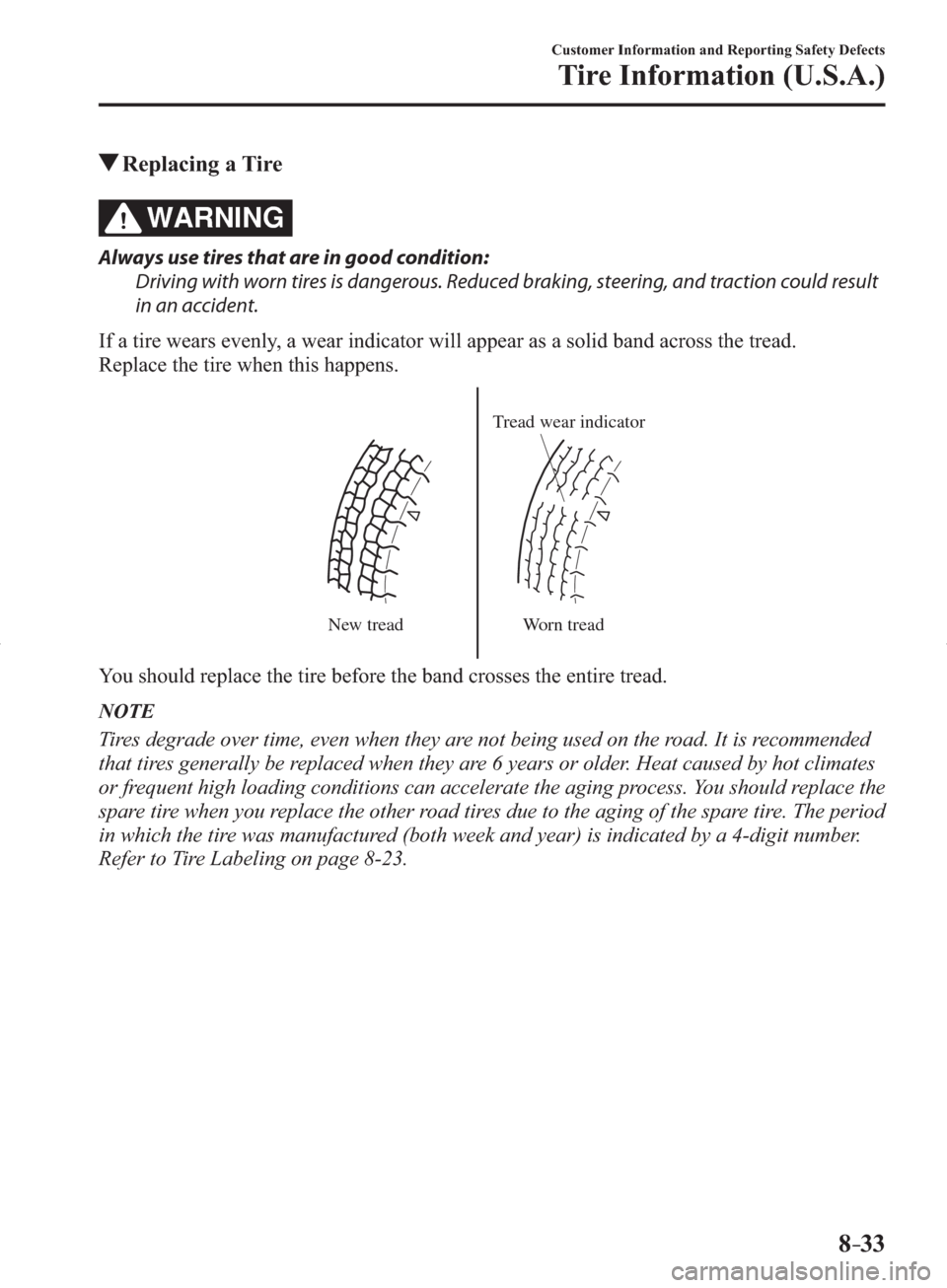 MAZDA MODEL 3 HATCHBACK 2014   (in English) Workshop Manual 8–33
Customer Information and Reporting Safety Defects
Tire Information (U.S.A.)
 Replacing  a  Tire
WARNING
  Always use tires that are in good condition:
  Driving with worn tires is dangerous. Re