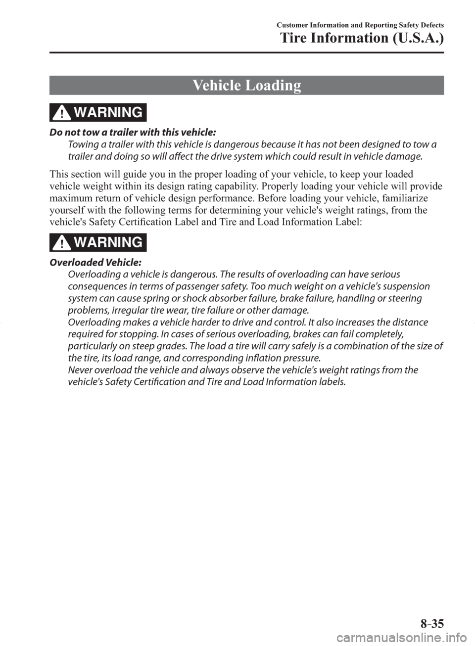 MAZDA MODEL 3 HATCHBACK 2014  Owners Manual (in English) 8–35
Customer Information and Reporting Safety Defects
Tire Information (U.S.A.)
 Vehicle  Loading
WARNING
  Do not tow a trailer with this vehicle:
  Towing a trailer with this vehicle is dangerous