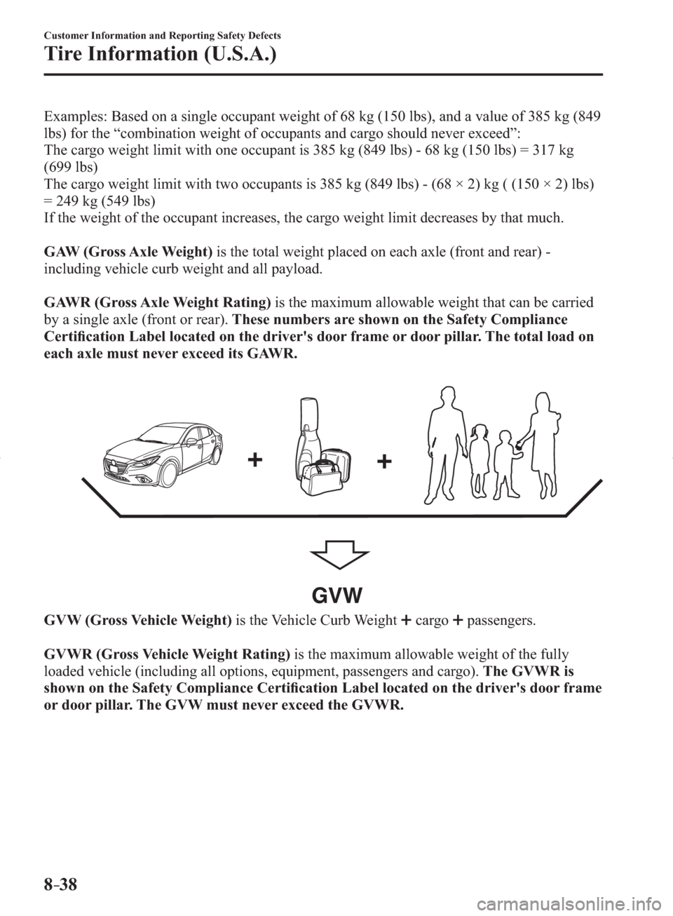 MAZDA MODEL 3 HATCHBACK 2014  Owners Manual (in English) 8–38
Customer Information and Reporting Safety Defects
Tire Information (U.S.A.)
  Examples: Based on a single occupant weight of 68 kg (150 lbs), and a value of 385 kg (849 
lbs) for the “combina
