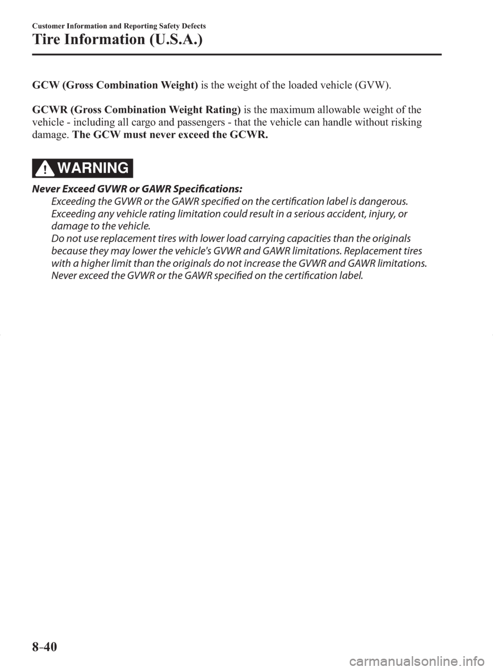 MAZDA MODEL 3 HATCHBACK 2014  Owners Manual (in English) 8–40
Customer Information and Reporting Safety Defects
Tire Information (U.S.A.)
GCW (Gross Combination Weight)  is the weight of the loaded vehicle (GVW).
GCWR (Gross Combination Weight Rating)  is