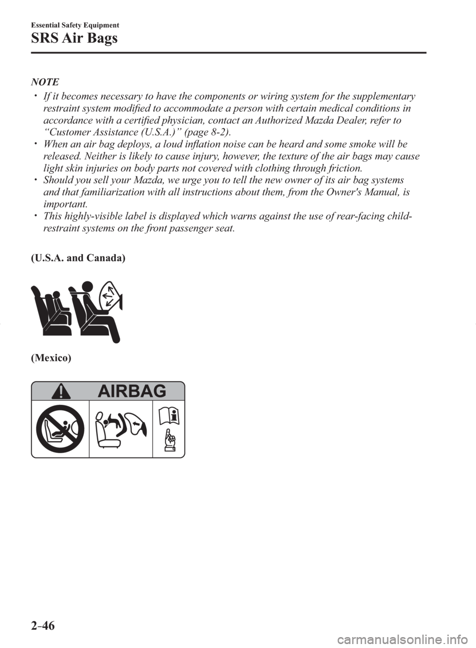 MAZDA MODEL 3 HATCHBACK 2014  Owners Manual (in English) 2–46
Essential Safety Equipment
SRS Air  Bags
   NOTE
� �
�
�
�y��  If it becomes necessary to have the components or wiring system for the supplementary 
restraint system modiﬁ ed to accomm