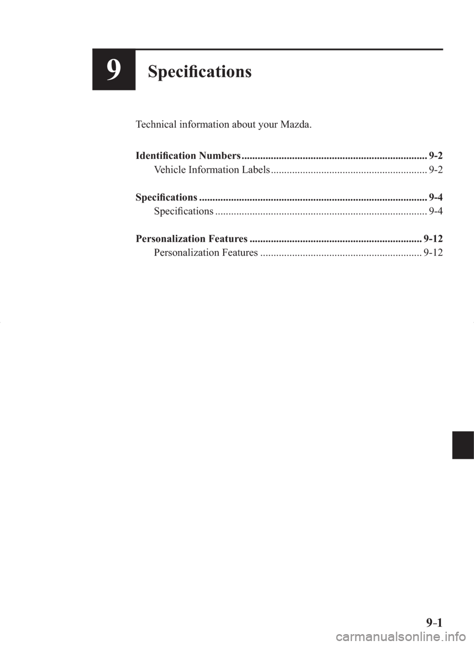MAZDA MODEL 3 HATCHBACK 2014  Owners Manual (in English) 9–1
9Speciﬁ cations
  Technical information about your Mazda.�
�
   Identiﬁ cation Numbers ......................................................................  9-2 
  Vehicle  Information  