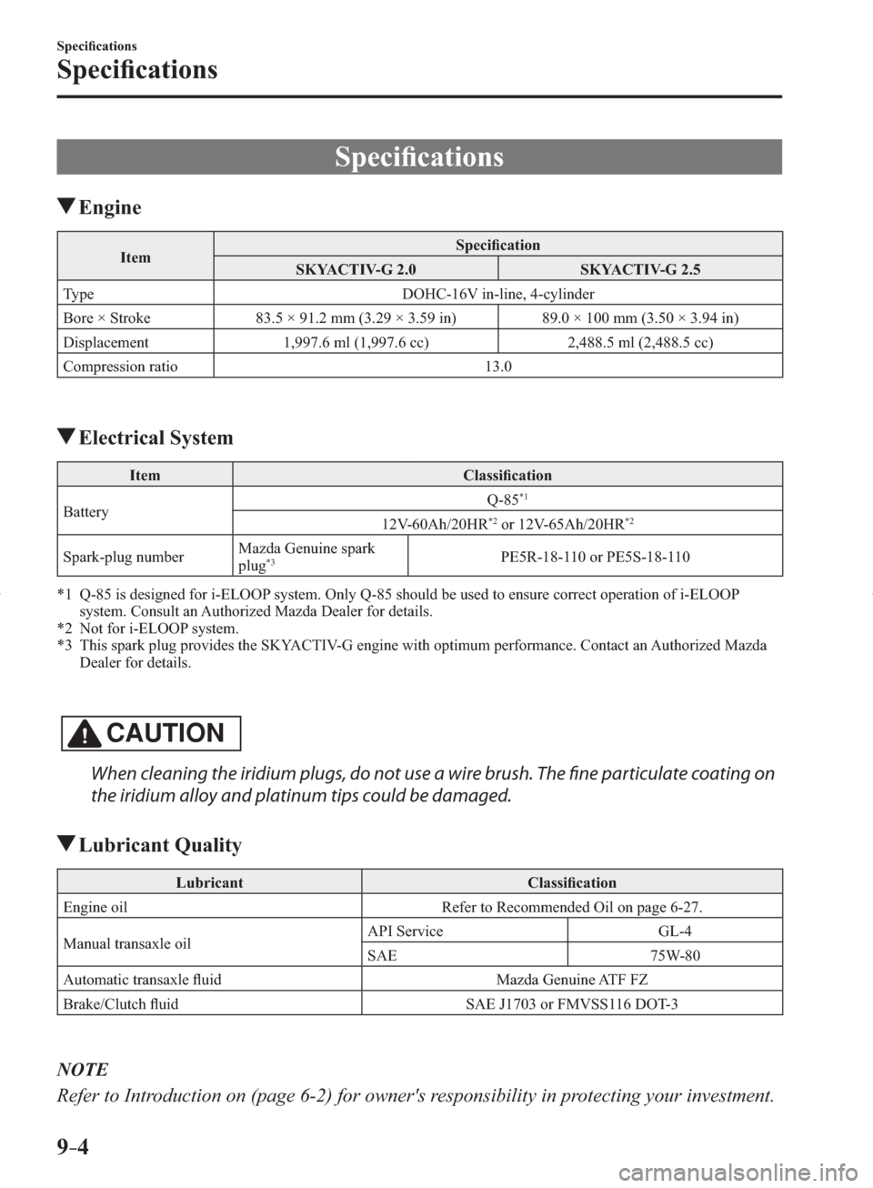 MAZDA MODEL 3 HATCHBACK 2014  Owners Manual (in English) 9–4
Speciﬁ cations 
Speciﬁ cations
     Speciﬁ cations
 Engine
 Item  Speciﬁ cation 
 SKYACTIV-G  2.0   SKYACTIV-G  2.5 
 Type   DOHC-16V  in-line,  4-cylinder 
 Bore × Stroke   83.5 × 91.