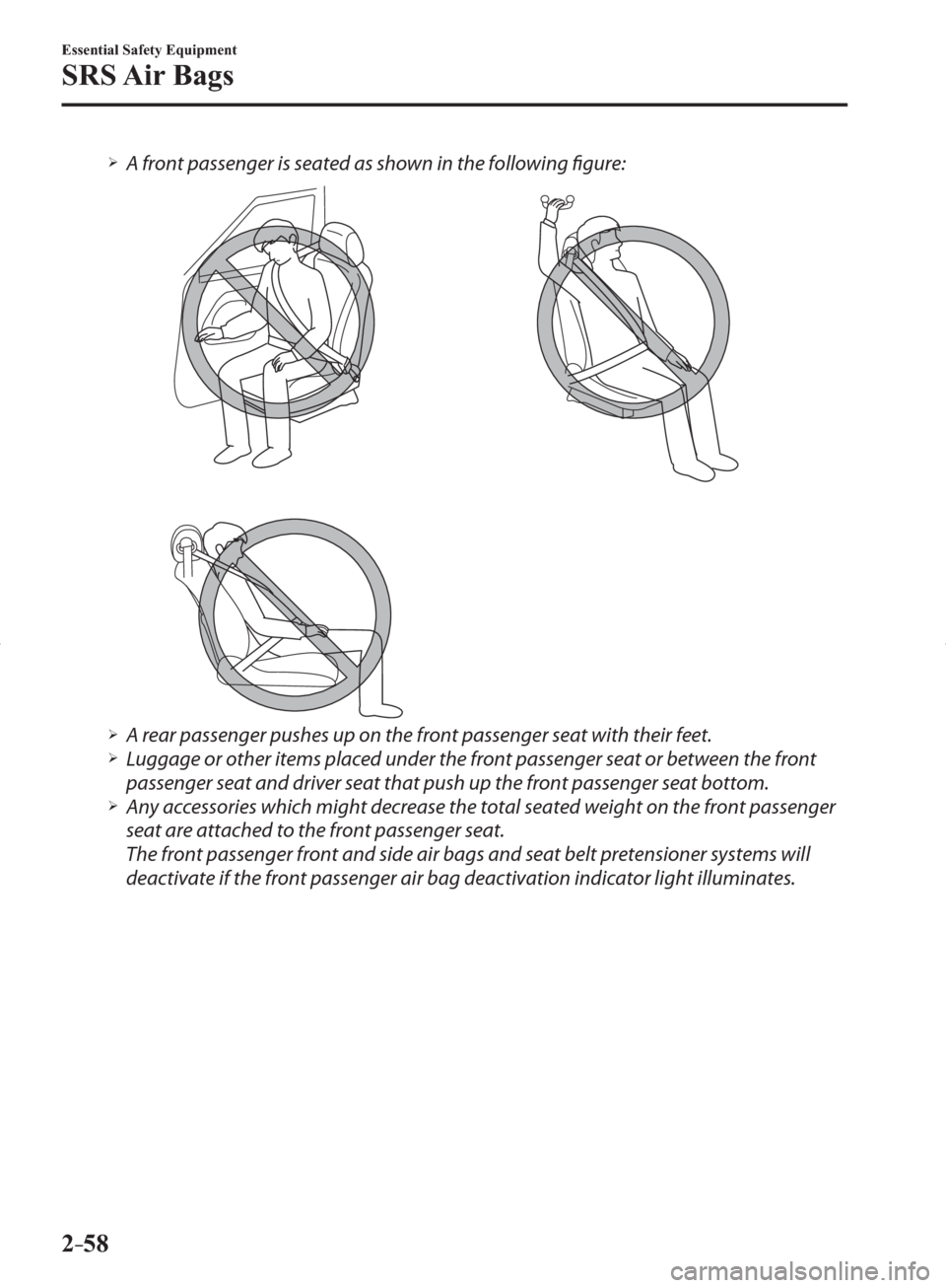 MAZDA MODEL 3 HATCHBACK 2014   (in English) Owners Manual 2–58
Essential Safety Equipment
SRS Air  Bags
� �
�
�
�¾��  A front passenger is seated as shown in the following fi  gure:
�
�
�
�¾��  A rear passenger pushes up on the front passenger