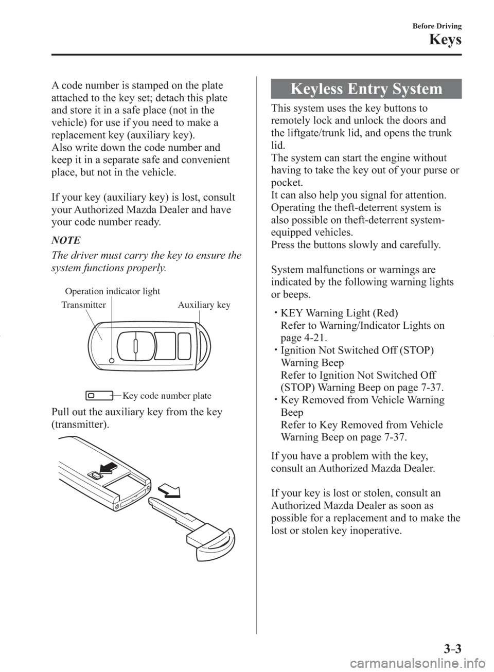 MAZDA MODEL 3 HATCHBACK 2014   (in English) Owners Guide 3–3
Before Driving
Keys
  A code number is stamped on the plate 
attached to the key set; detach this plate 
and store it in a safe place (not in the 
vehicle) for use if you need to make a 
replace