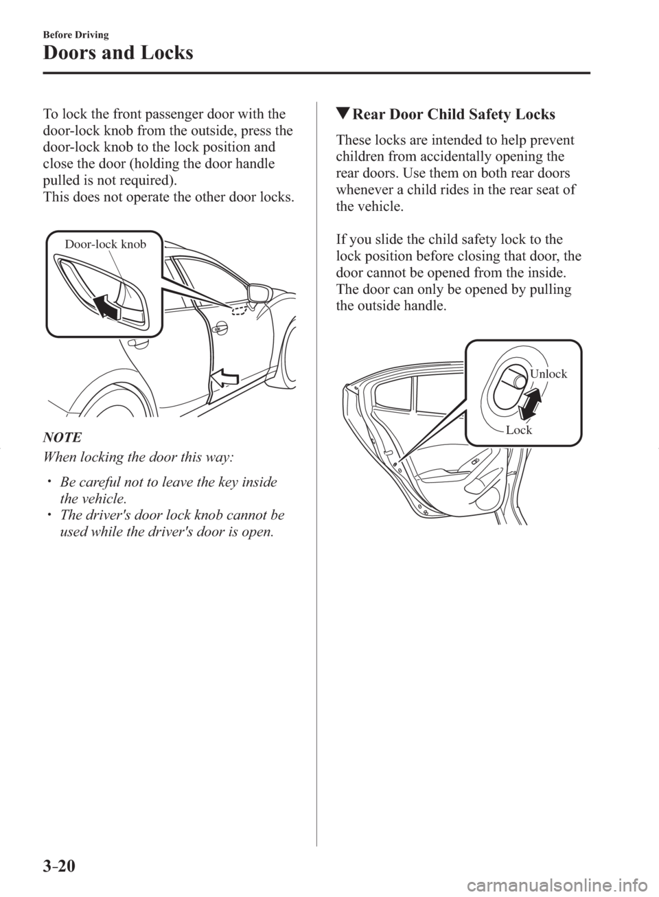 MAZDA MODEL 3 HATCHBACK 2014  Owners Manual (in English) 3–20
Before Driving
Doors and Locks
  To lock the front passenger door with the 
door-lock knob from the outside, press the 
door-lock knob to the lock position and 
close the door (holding the door