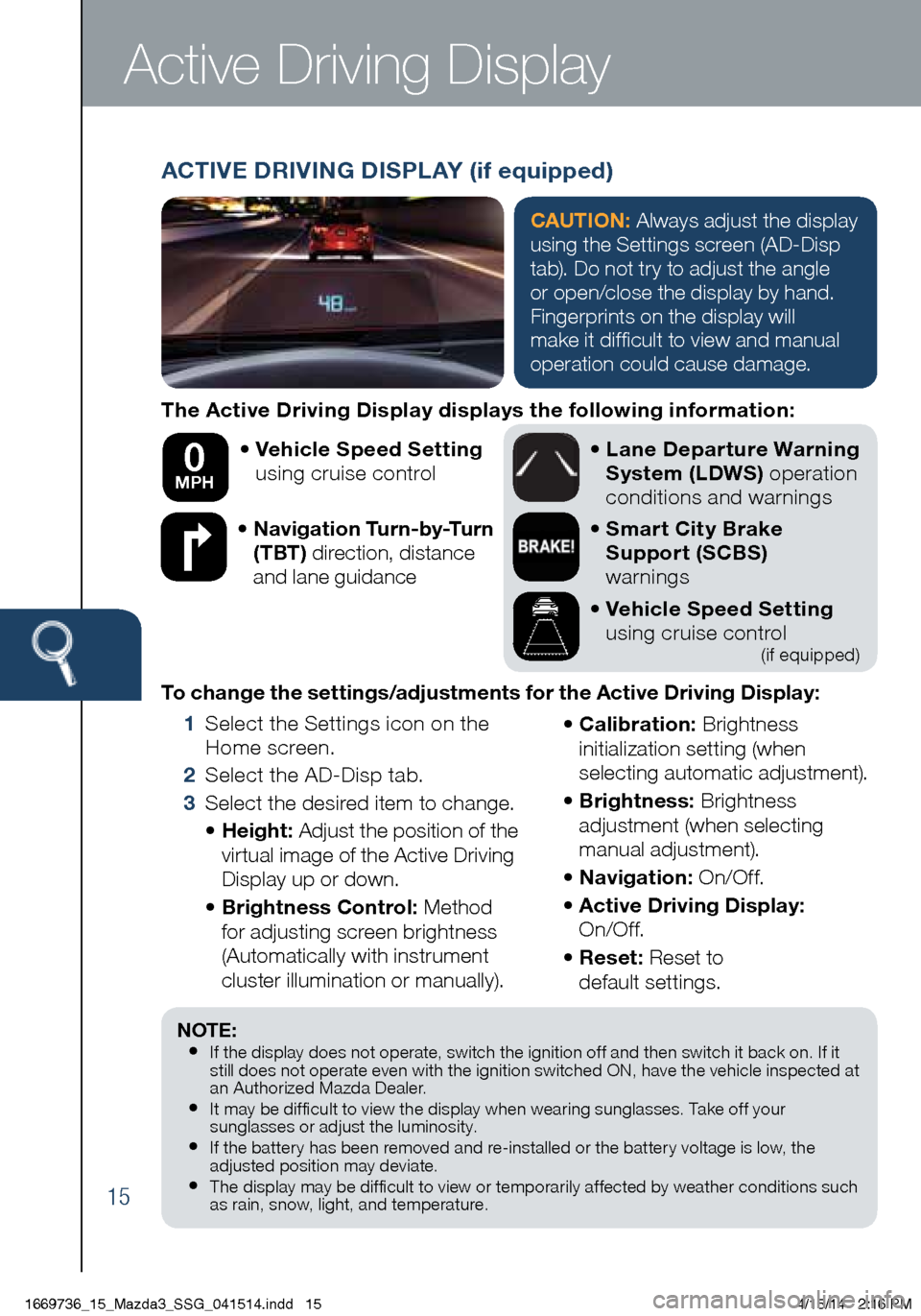 MAZDA MODEL 3 HATCHBACK 2014 Smart Start Guide (in English) 15
The Active Driving Display displays the following information:• Vehicle Speed Setting
using cruise control
• Navigation Turn-by-Turn
(TBT) direction, distance
and lane guidance
MAZDA MODEL 3 HATCHBACK 2014 Smart Start Guide (in English) 15
The Active Driving Display displays the following information:• Vehicle Speed Setting
using cruise control
• Navigation Turn-by-Turn
(TBT) direction, distance
and lane guidance