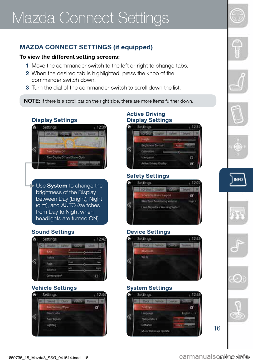 MAZDA MODEL 3 HATCHBACK 2014 Smart Start Guide (in English) 16
MAZDA CONNECT SETTINGS (if equipped)
To view the different setting screens:
1 Move the commander switch to the left or right to change tabs.
2 When the desired tab is highlighted, press the MAZDA MODEL 3 HATCHBACK 2014 Smart Start Guide (in English) 16
MAZDA CONNECT SETTINGS (if equipped)
To view the different setting screens:
1 Move the commander switch to the left or right to change tabs.
2 When the desired tab is highlighted, press the