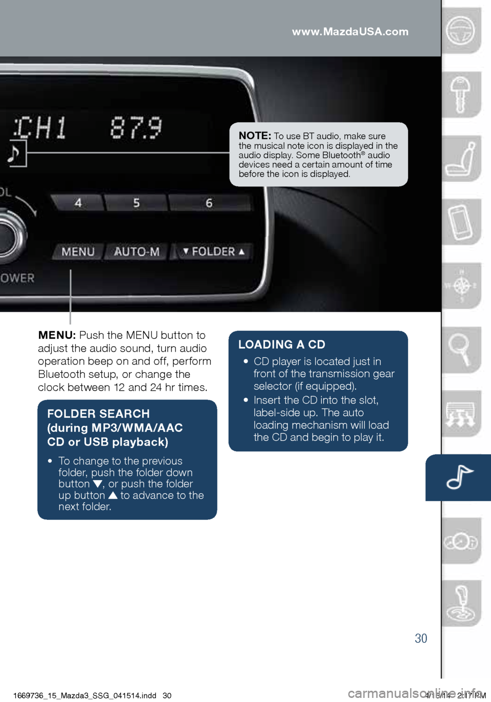 MAZDA MODEL 3 HATCHBACK 2014 Smart Start Guide (in English) 30
Audio Controls (without Mazda Connect)
FOLDER SEARCH
(during MP3/WMA/AAC
CD or USB playback)
• To change to the previous
folder, push the folder down
button
, or push the folder
up bu MAZDA MODEL 3 HATCHBACK 2014 Smart Start Guide (in English) 30
Audio Controls (without Mazda Connect)
FOLDER SEARCH
(during MP3/WMA/AAC
CD or USB playback)
• To change to the previous
folder, push the folder down
button
, or push the folder
up bu