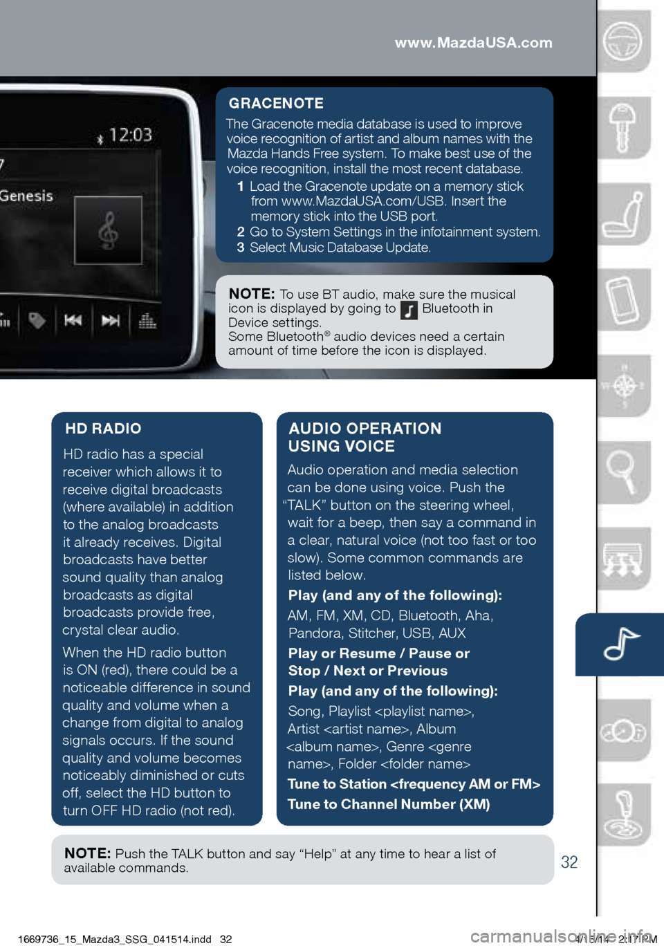 MAZDA MODEL 3 HATCHBACK 2014 Smart Start Guide (in English) 32
AUDIO OPERATION
USING VOICE
Audio operation and media selection
can be done using voice. Push the
“TALK” button on the steering wheel, wait for a beep, then say a command in
a clear, natur MAZDA MODEL 3 HATCHBACK 2014 Smart Start Guide (in English) 32
AUDIO OPERATION
USING VOICE
Audio operation and media selection
can be done using voice. Push the
“TALK” button on the steering wheel, wait for a beep, then say a command in
a clear, natur