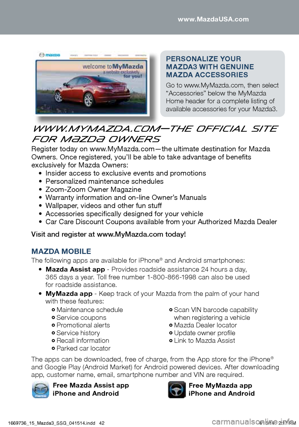 MAZDA MODEL 3 HATCHBACK 2014 Smart Start Guide (in English) PERSONALIZE YOUR
MAZDA3 WITH GENUINE
MA ZDA ACCESSORIES
Go to www.MyMazda.com, then select
“Accessories” below the MyMazda
Home header for a complete listing of
available accessories for you MAZDA MODEL 3 HATCHBACK 2014 Smart Start Guide (in English) PERSONALIZE YOUR
MAZDA3 WITH GENUINE
MA ZDA ACCESSORIES
Go to www.MyMazda.com, then select
“Accessories” below the MyMazda
Home header for a complete listing of
available accessories for you