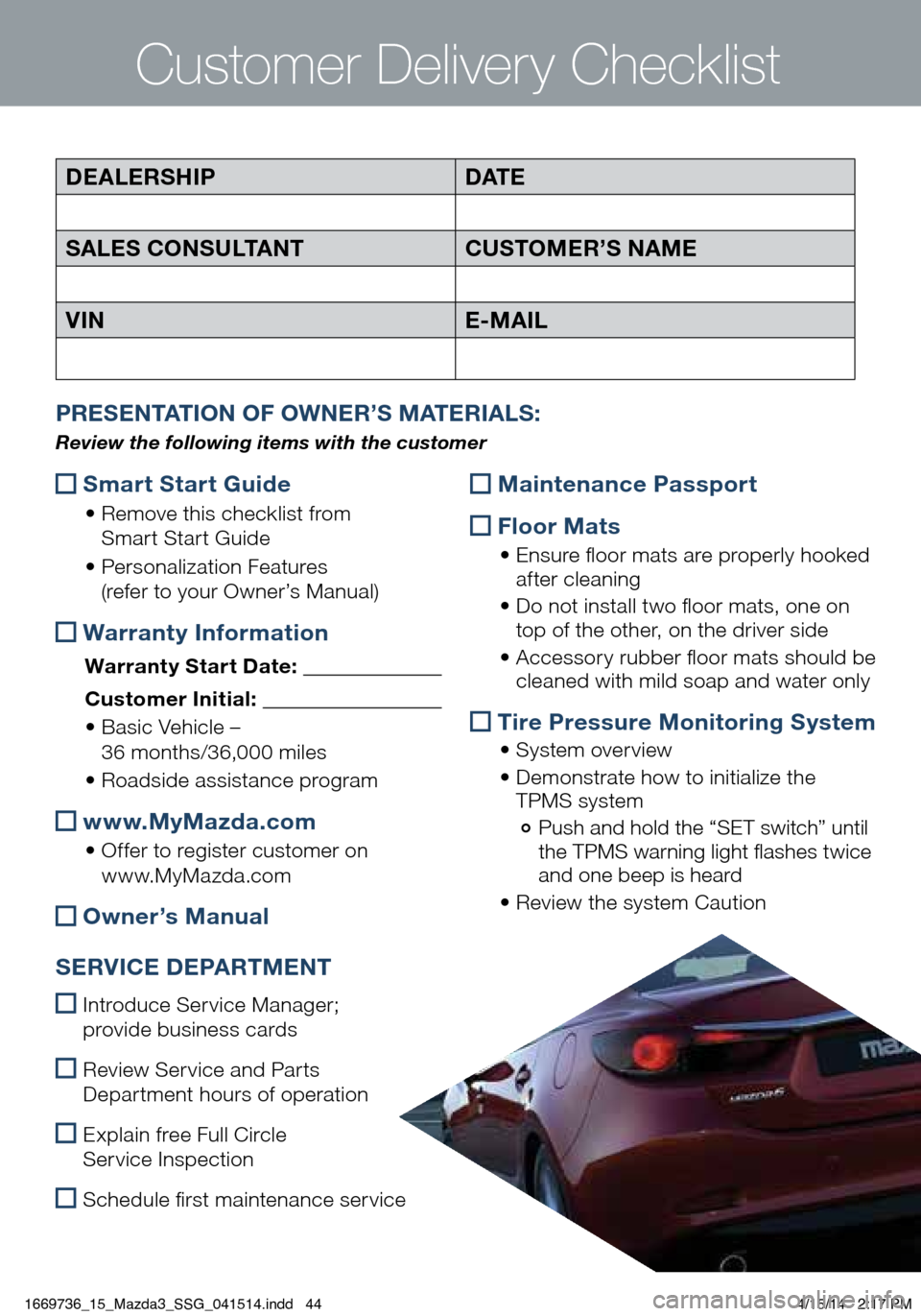 MAZDA MODEL 3 HATCHBACK 2014 Smart Start Guide (in English) Customer Delivery Checklist
Smart Start Guide
• Remove this checklist from
Smart Start Guide
• Personalization Features
(refer to your Owner’s Manual)
Warranty Information
Warr MAZDA MODEL 3 HATCHBACK 2014 Smart Start Guide (in English) Customer Delivery Checklist
Smart Start Guide
• Remove this checklist from
Smart Start Guide
• Personalization Features
(refer to your Owner’s Manual)
Warranty Information
Warr