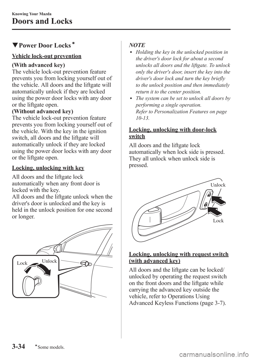 MAZDA MODEL 3 HATCHBACK 2013  Owners Manual (in English) qPower Door Locksí
Vehicle lock-out prevention
(With advanced key)
The vehicle lock-out prevention feature
prevents you from locking yourself out of
the vehicle. All doors and the liftgate will
autom