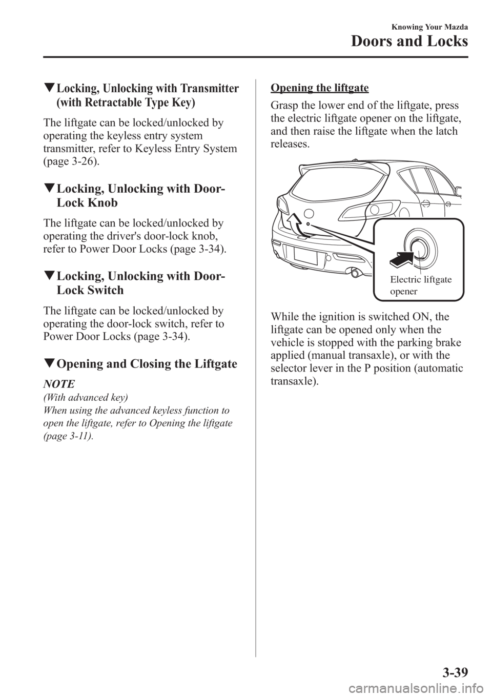 MAZDA MODEL 3 HATCHBACK 2013  Owners Manual (in English) qLocking, Unlocking with Transmitter
(with Retractable Type Key)
The liftgate can be locked/unlocked by
operating the keyless entry system
transmitter, refer to Keyless Entry System
(page 3-26).
qLock