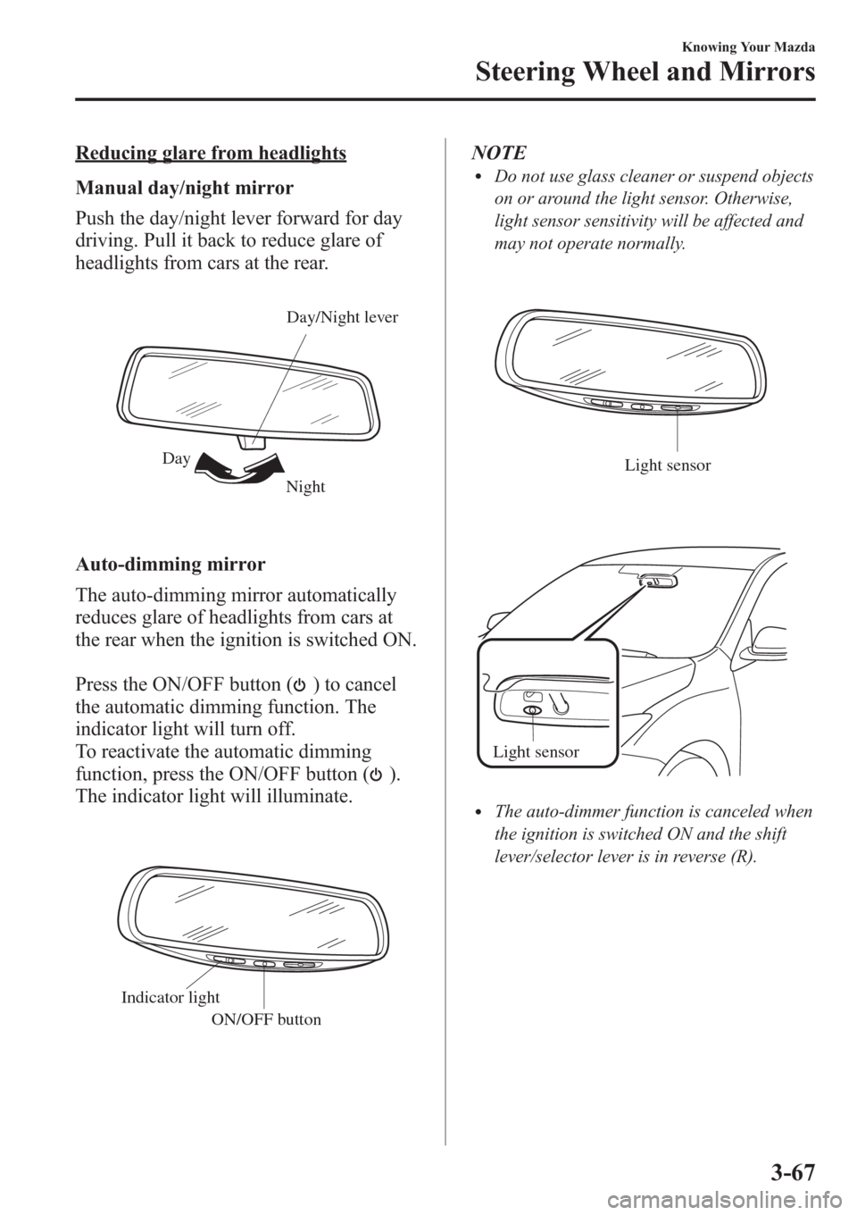 MAZDA MODEL 3 HATCHBACK 2013  Owners Manual (in English) Reducing glare from headlights
Manual day/night mirror
Push the day/night lever forward for day
driving. Pull it back to reduce glare of
headlights from cars at the rear.
Night DayDay/Night lever
Auto