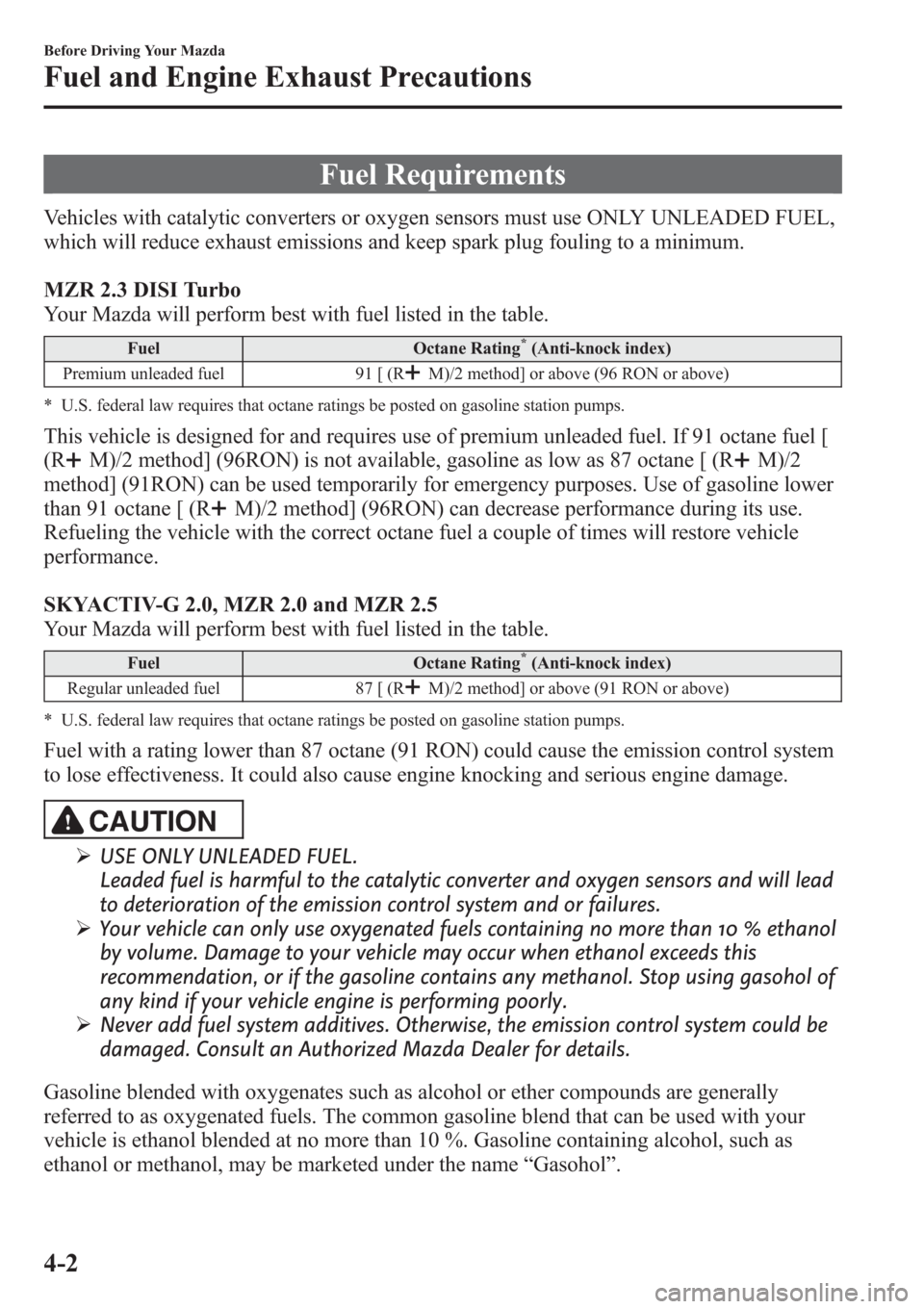 MAZDA MODEL 3 HATCHBACK 2013  Owners Manual (in English) Fuel Requirements
Vehicles with catalytic converters or oxygen sensors must use ONLY UNLEADED FUEL,
which will reduce exhaust emissions and keep spark plug fouling to a minimum.
MZR 2.3 DISI Turbo
You