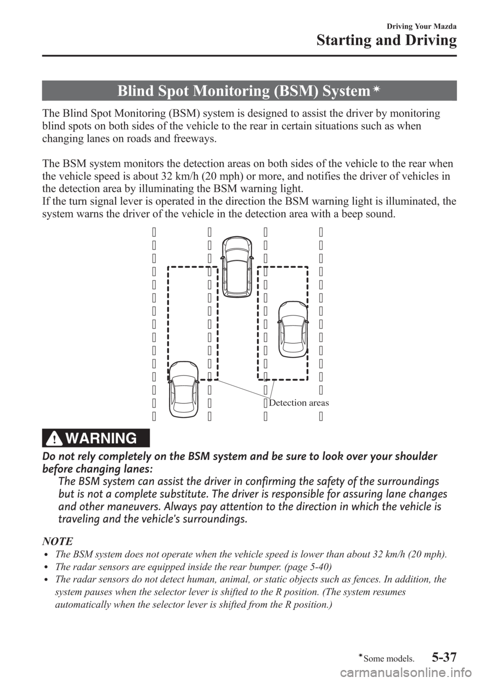 MAZDA MODEL 3 HATCHBACK 2013  Owners Manual (in English) Blind Spot Monitoring (BSM) Systemí
The Blind Spot Monitoring (BSM) system is designed to assist the driver by monitoring
blind spots on both sides of the vehicle to the rear in certain situations su