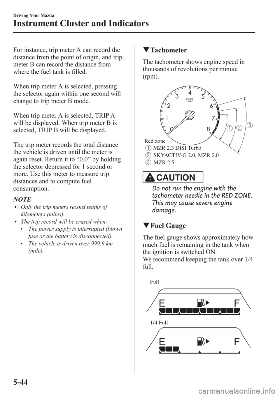 MAZDA MODEL 3 HATCHBACK 2013 Owners Manual (in English) For instance, trip meter A can record the
distance from the point of origin, and trip
meter B can record the distance from
where the fuel tank is filled.
When trip meter A is selected, pressing
the se MAZDA MODEL 3 HATCHBACK 2013 Owners Manual (in English) For instance, trip meter A can record the
distance from the point of origin, and trip
meter B can record the distance from
where the fuel tank is filled.
When trip meter A is selected, pressing
the se