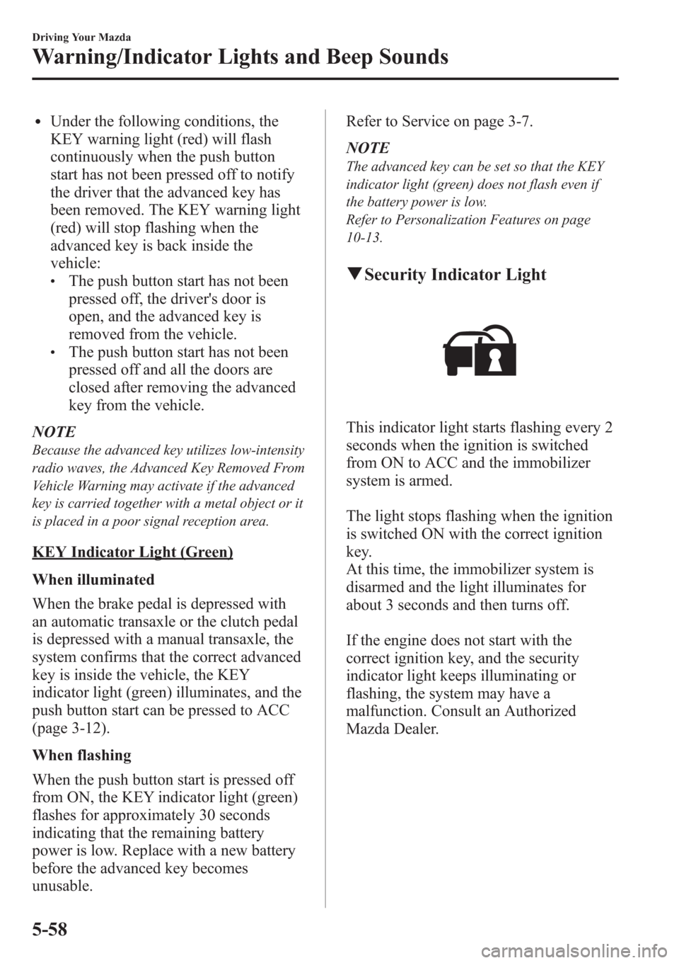 MAZDA MODEL 3 HATCHBACK 2013 Owners Manual (in English) lUnder the following conditions, the
KEY warning light (red) will flash
continuously when the push button
start has not been pressed off to notify
the driver that the advanced key has
been removed. Th MAZDA MODEL 3 HATCHBACK 2013 Owners Manual (in English) lUnder the following conditions, the
KEY warning light (red) will flash
continuously when the push button
start has not been pressed off to notify
the driver that the advanced key has
been removed. Th