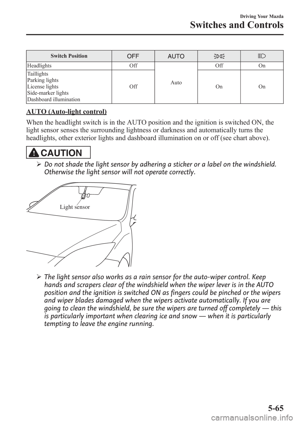 MAZDA MODEL 3 HATCHBACK 2013  Owners Manual (in English) Switch Position
Headlights Off
AutoOff On
Taillights
Parking lights
License lights
Side-marker lights
Dashboard illuminationOff On On
AUTO (Auto-light control)
When the headlight switch is in the AUTO