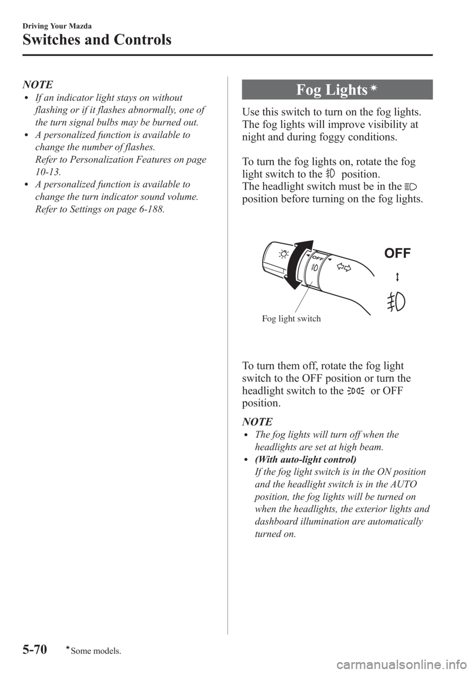 MAZDA MODEL 3 HATCHBACK 2013  Owners Manual (in English) NOTElIf an indicator light stays on without
flashing or if it flashes abnormally, one of
the turn signal bulbs may be burned out.
lA personalized function is available to
change the number of flashes.