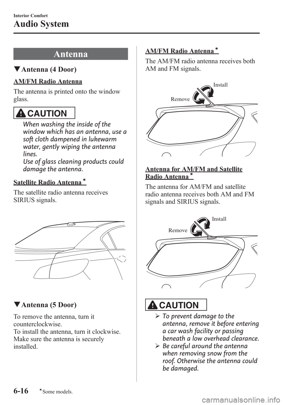 MAZDA MODEL 3 HATCHBACK 2013  Owners Manual (in English) Antenna
qAntenna (4 Door)
AM/FM Radio Antenna
The antenna is printed onto the window
glass.
CAUTION
When washing the inside of the
window which has an antenna, use a
soft cloth dampened in lukewarm
wa
