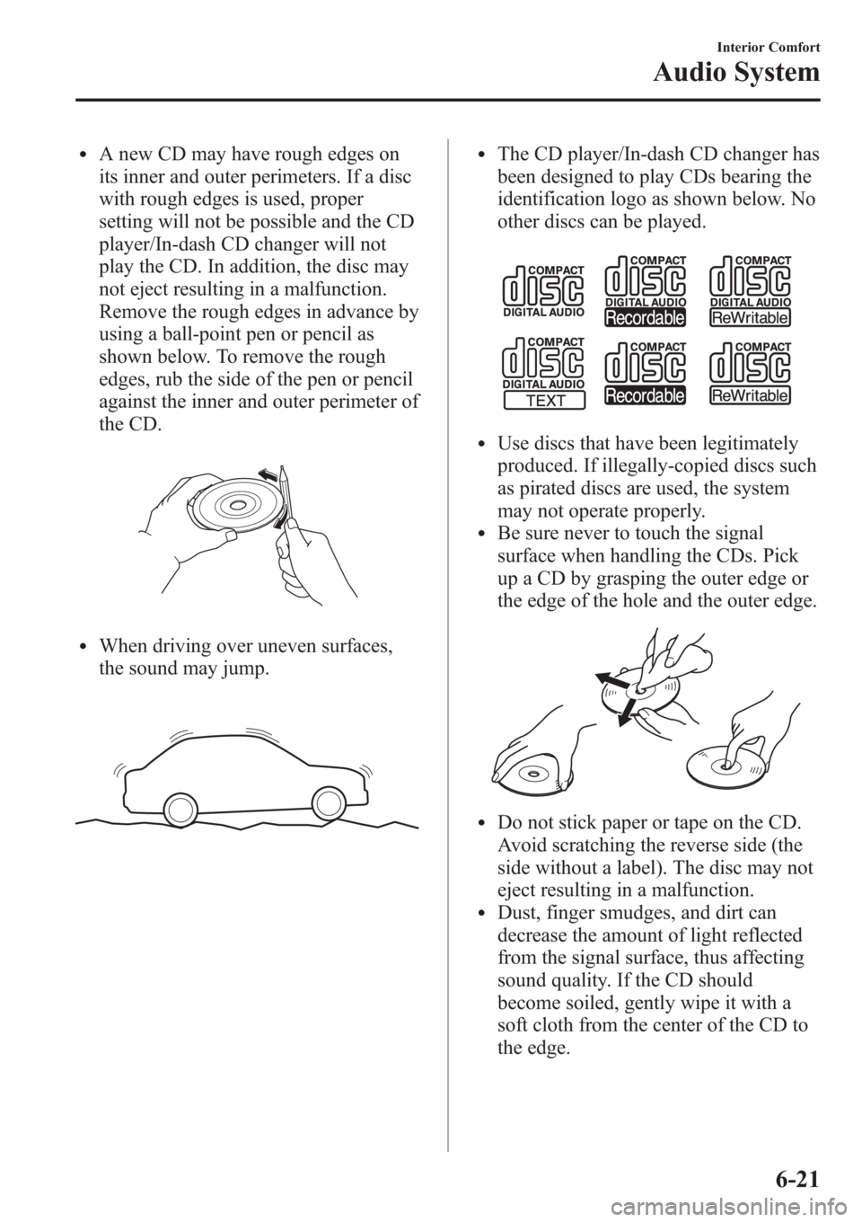 MAZDA MODEL 3 HATCHBACK 2013  Owners Manual (in English) lA new CD may have rough edges on
its inner and outer perimeters. If a disc
with rough edges is used, proper
setting will not be possible and the CD
player/In-dash CD changer will not
play the CD. In 