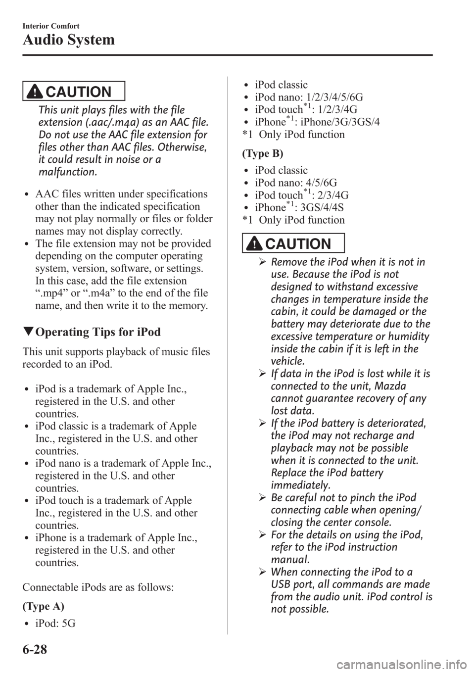 MAZDA MODEL 3 HATCHBACK 2013  Owners Manual (in English) CAUTION
This unit plays files with the file
extension (.aac/.m4a) as an AAC file.
Do not use the AAC file extension for
files other than AAC files. Otherwise,
it could result in noise or a
malfunction