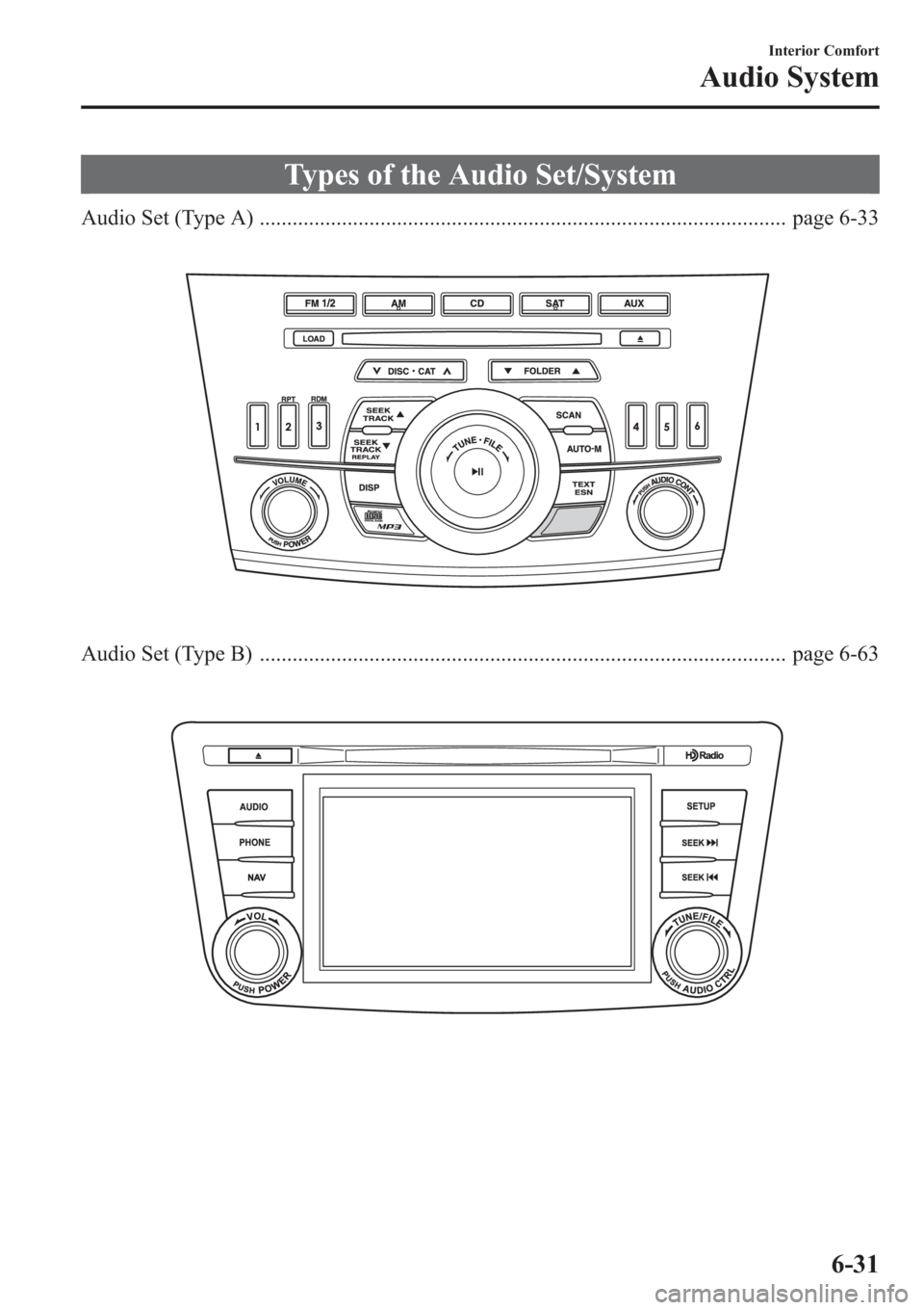 MAZDA MODEL 3 HATCHBACK 2013 (in English) User Guide Types of the Audio Set/System
Audio Set (Type A) ................................................................................................ page 6-33
Audio Set (Type B) ......................... MAZDA MODEL 3 HATCHBACK 2013 (in English) User Guide Types of the Audio Set/System
Audio Set (Type A) ................................................................................................ page 6-33
Audio Set (Type B) .........................