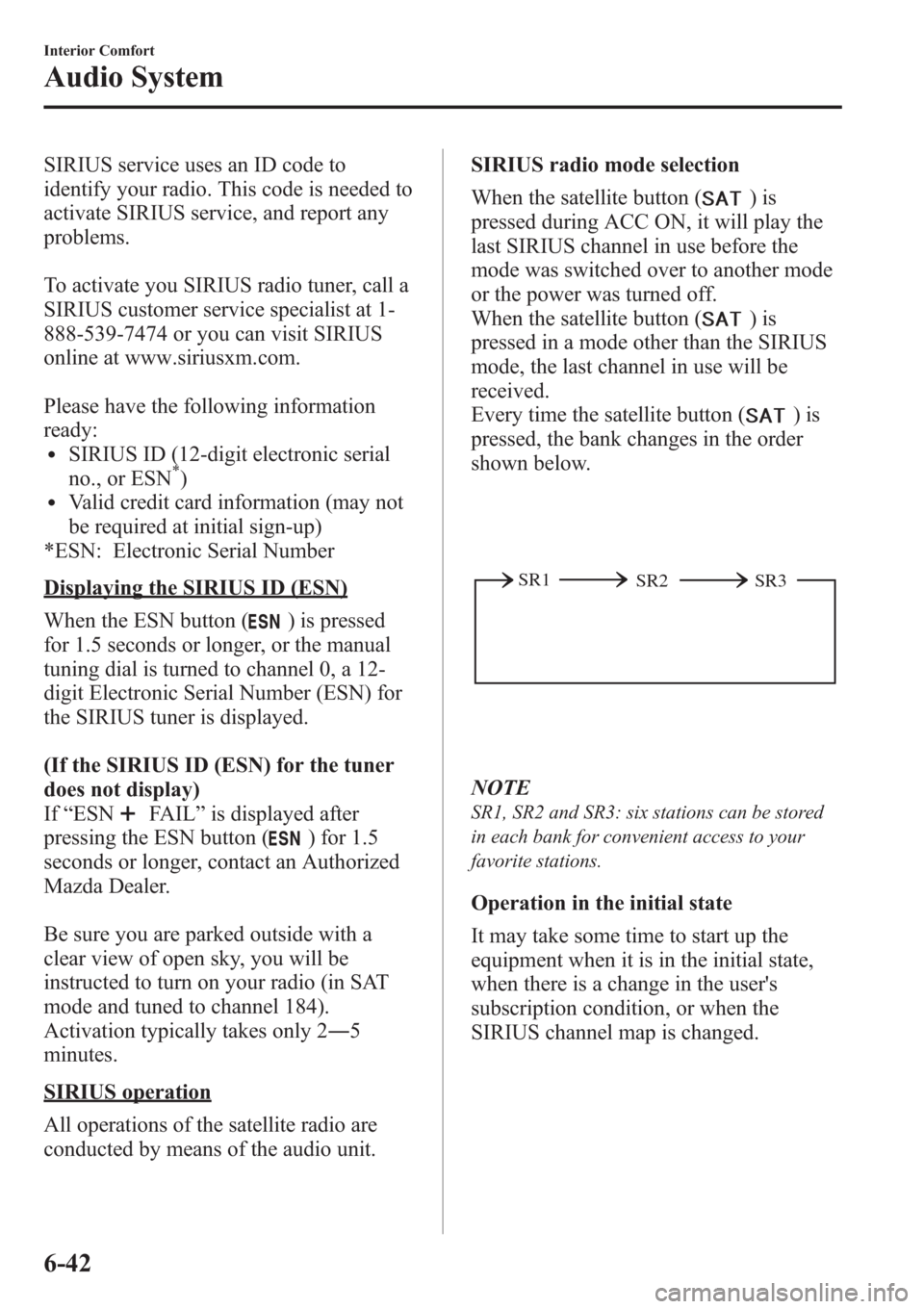 MAZDA MODEL 3 HATCHBACK 2013 Owners Manual (in English) SIRIUS service uses an ID code to
identify your radio. This code is needed to
activate SIRIUS service, and report any
problems.
To activate you SIRIUS radio tuner, call a
SIRIUS customer service speci MAZDA MODEL 3 HATCHBACK 2013 Owners Manual (in English) SIRIUS service uses an ID code to
identify your radio. This code is needed to
activate SIRIUS service, and report any
problems.
To activate you SIRIUS radio tuner, call a
SIRIUS customer service speci