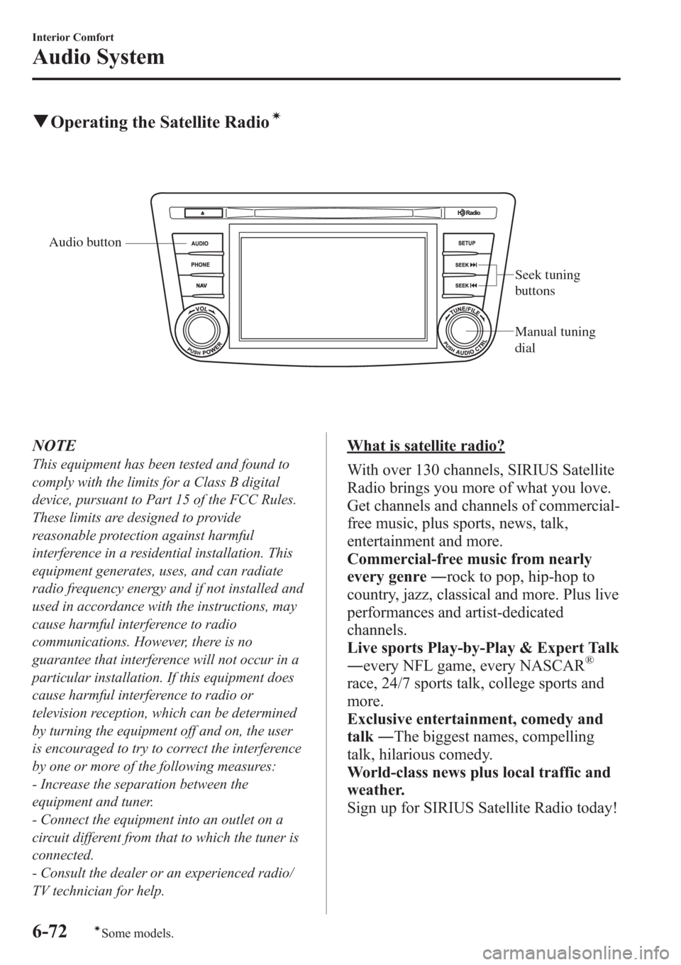 MAZDA MODEL 3 HATCHBACK 2013  Owners Manual (in English) qOperating the Satellite Radioí
Audio button
Seek tuning 
buttons
Manual tuning 
dial
NOTE
This equipment has been tested and found to
comply with the limits for a Class B digital
device, pursuant to