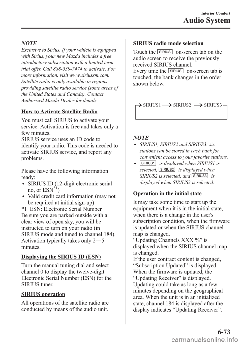 MAZDA MODEL 3 HATCHBACK 2013 (in English) Owners Guide NOTE
Exclusive to Sirius. If your vehicle is equipped
with Sirius, your new Mazda includes a free
introductory subscription with a limited term
trial offer. Call 888-539-7474 to activate. For
more inf MAZDA MODEL 3 HATCHBACK 2013 (in English) Owners Guide NOTE
Exclusive to Sirius. If your vehicle is equipped
with Sirius, your new Mazda includes a free
introductory subscription with a limited term
trial offer. Call 888-539-7474 to activate. For
more inf