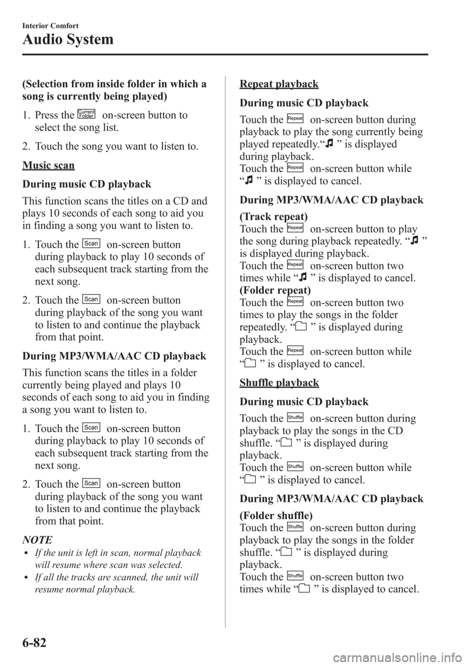 MAZDA MODEL 3 HATCHBACK 2013 Owners Manual (in English) (Selection from inside folder in which a
song is currently being played)
1. Press the
on-screen button to
select the song list.
2. Touch the song you want to listen to.
Music scan
During music CD play MAZDA MODEL 3 HATCHBACK 2013 Owners Manual (in English) (Selection from inside folder in which a
song is currently being played)
1. Press the
on-screen button to
select the song list.
2. Touch the song you want to listen to.
Music scan
During music CD play