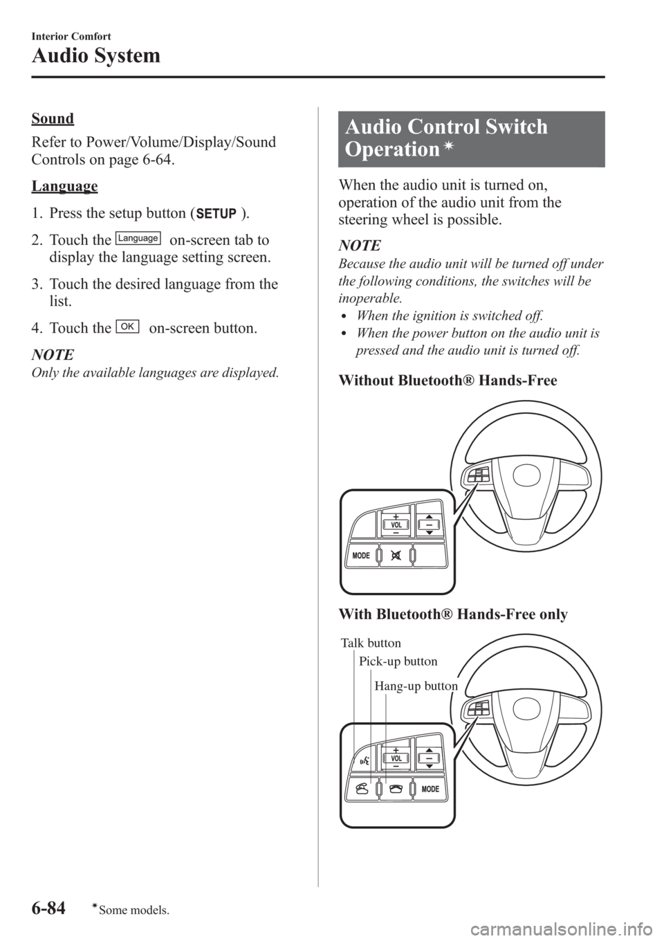 MAZDA MODEL 3 HATCHBACK 2013  Owners Manual (in English) Sound
Refer to Power/Volume/Display/Sound
Controls on page 6-64.
Language
1. Press the setup button (
).
2. Touch the
on-screen tab to
display the language setting screen.
3. Touch the desired languag