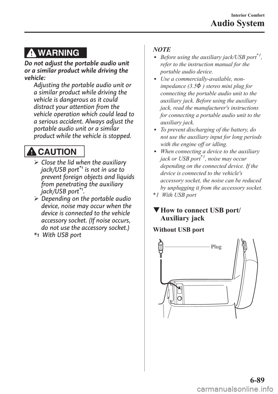 MAZDA MODEL 3 HATCHBACK 2013  Owners Manual (in English) WARNING
Do not adjust the portable audio unit
or a similar product while driving the
vehicle:
Adjusting the portable audio unit or
a similar product while driving the
vehicle is dangerous as it could
