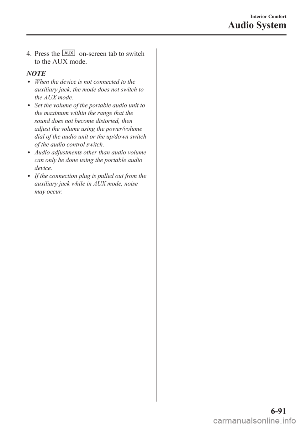MAZDA MODEL 3 HATCHBACK 2013   (in English) Manual PDF 4. Press theon-screen tab to switch
to the AUX mode.
NOTE
lWhen the device is not connected to the
auxiliary jack, the mode does not switch to
the AUX mode.
lSet the volume of the portable audio unit 