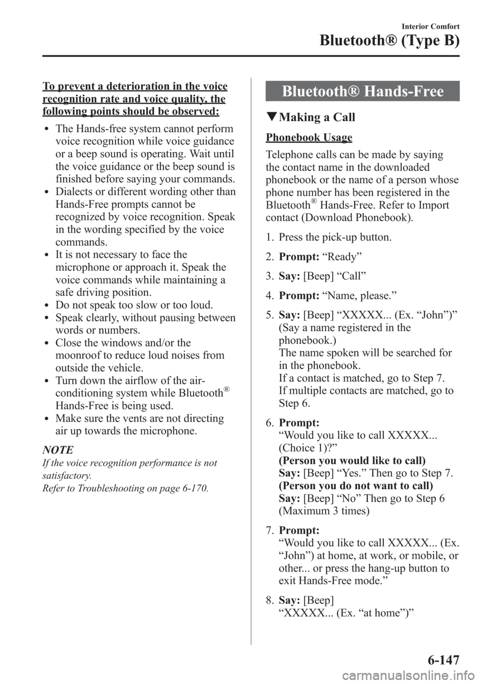 MAZDA MODEL 3 HATCHBACK 2013  Owners Manual (in English) To prevent a deterioration in the voice
recognition rate and voice quality, the
following points should be observed:
lThe Hands-free system cannot perform
voice recognition while voice guidance
or a b