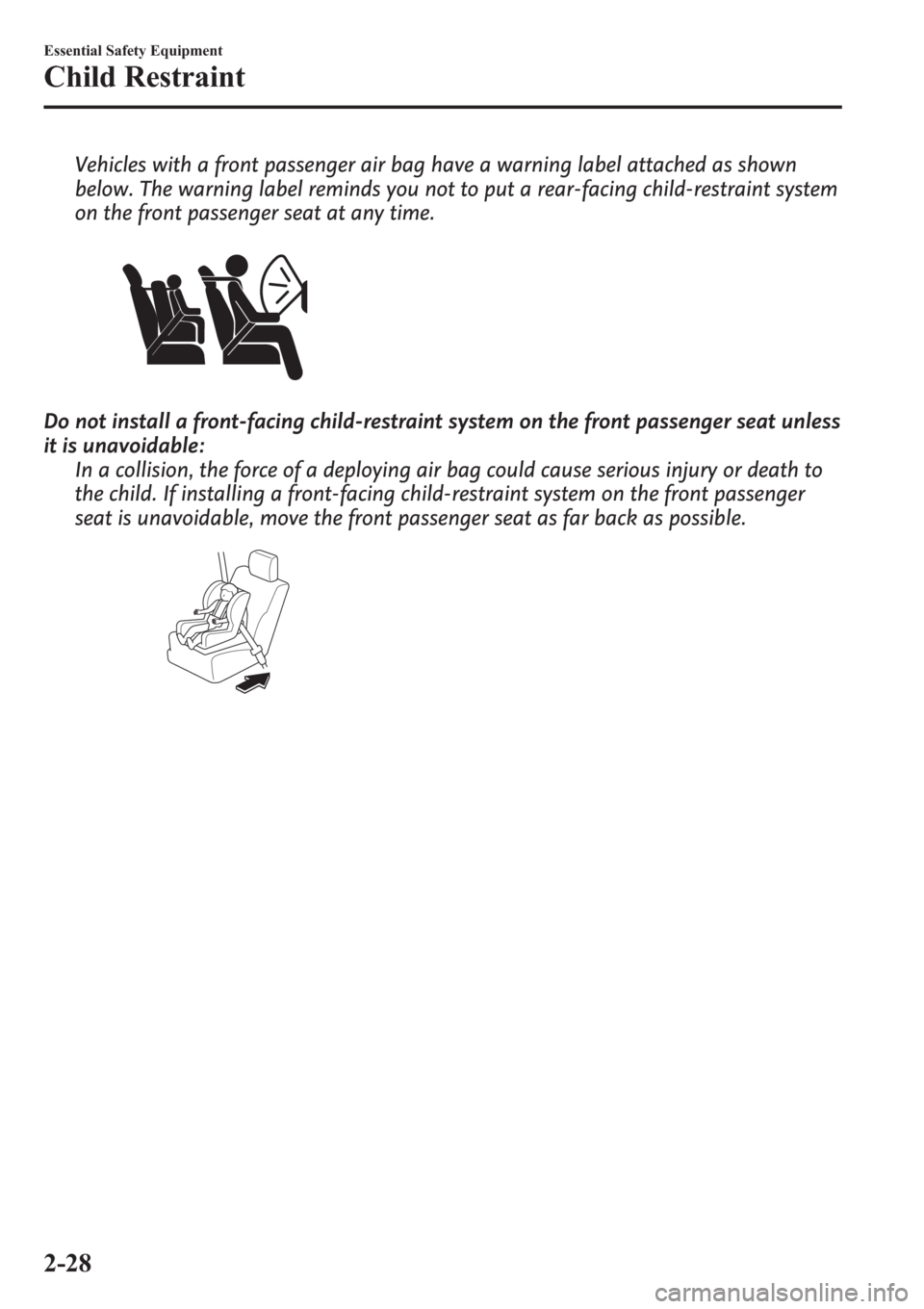 MAZDA MODEL 3 HATCHBACK 2013   (in English) Service Manual Vehicles with a front passenger air bag have a warning label attached as shown
below. The warning label reminds you not to put a rear-facing child-restraint system
on the front passenger seat at any t