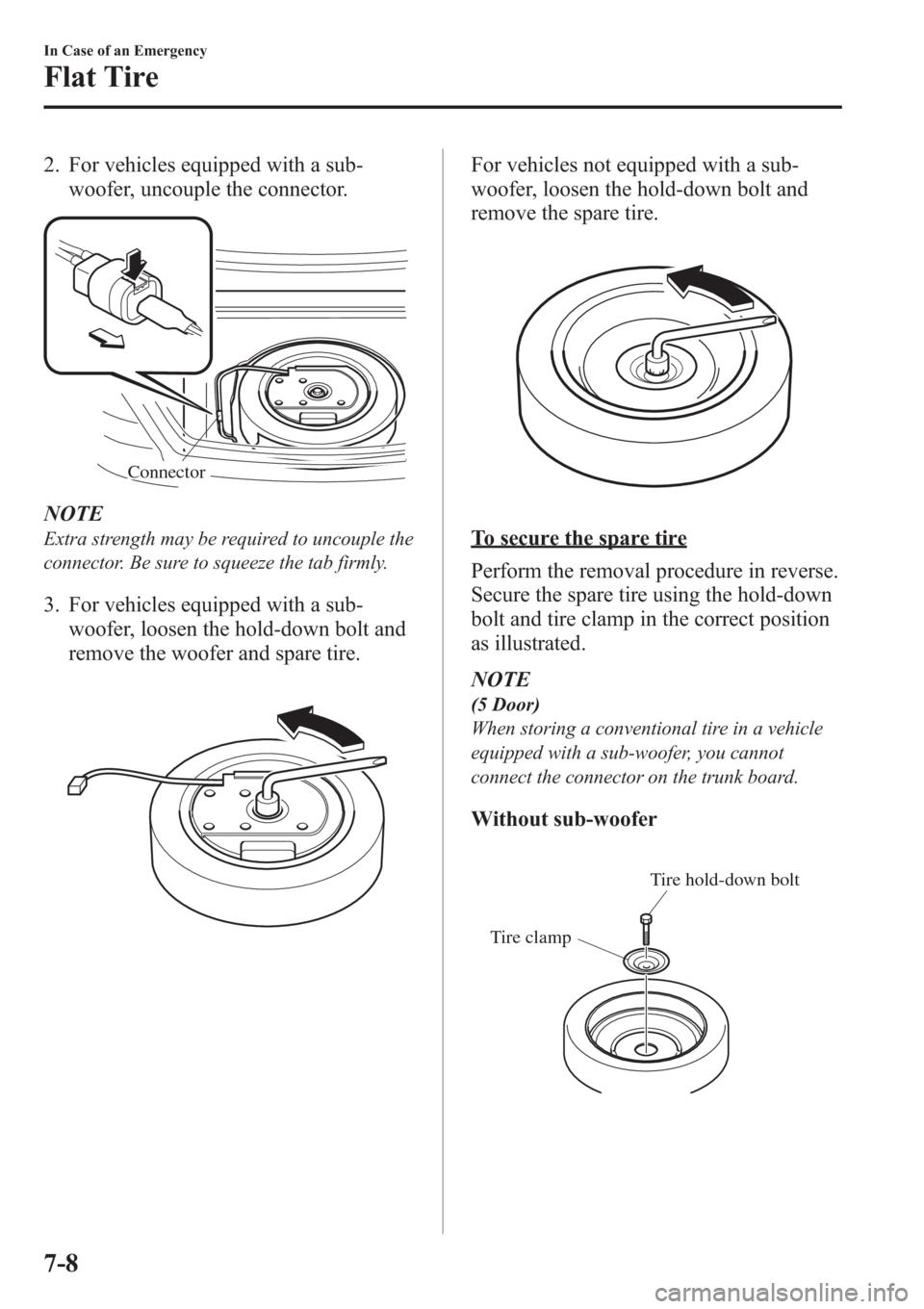 MAZDA MODEL 3 HATCHBACK 2013  Owners Manual (in English) 2. For vehicles equipped with a sub-
woofer, uncouple the connector.
Connector
NOTE
Extra strength may be required to uncouple the
connector. Be sure to squeeze the tab firmly.
3. For vehicles equippe