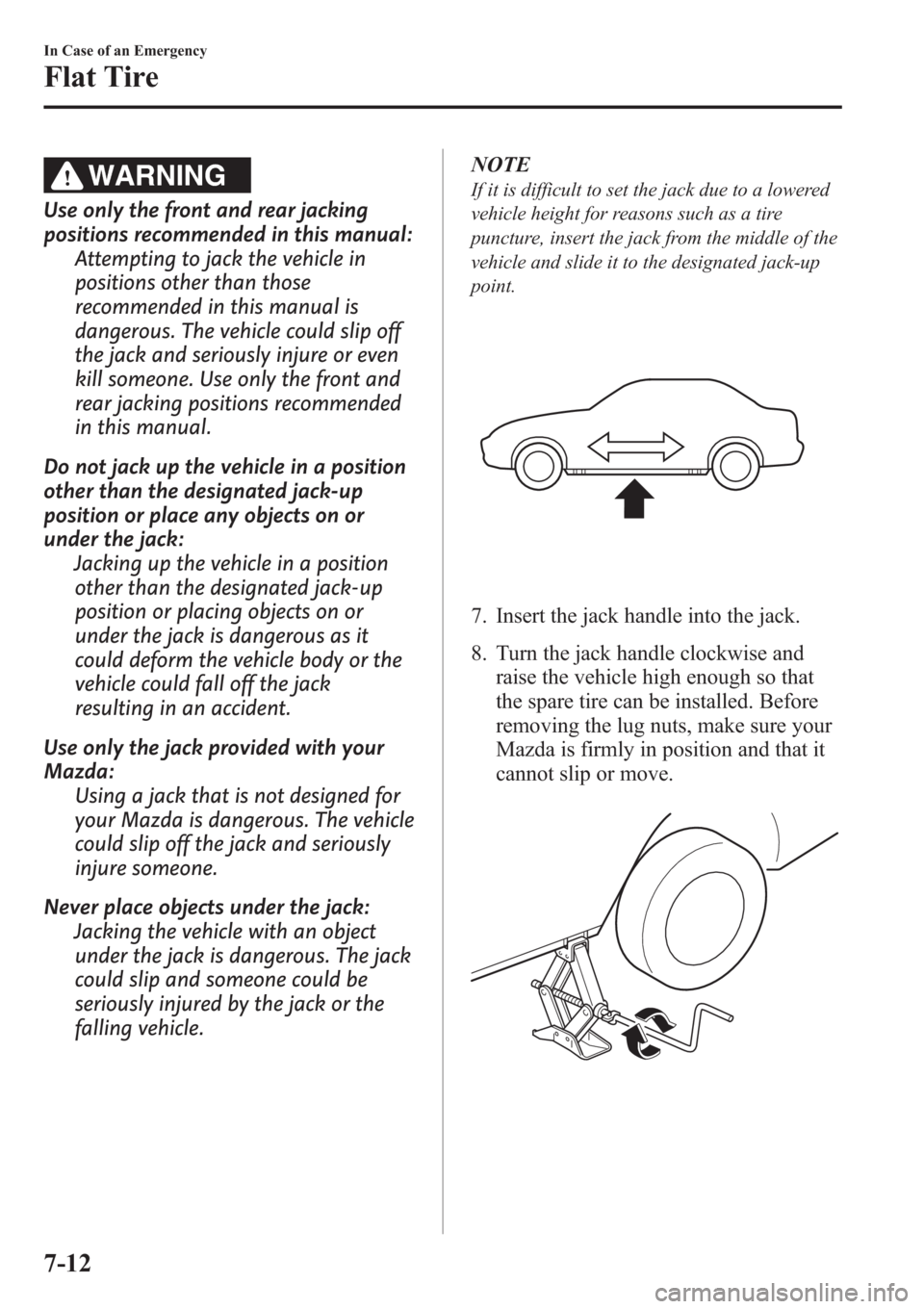 MAZDA MODEL 3 HATCHBACK 2013  Owners Manual (in English) WARNING
Use only the front and rear jacking
positions recommended in this manual:
Attempting to jack the vehicle in
positions other than those
recommended in this manual is
dangerous. The vehicle coul