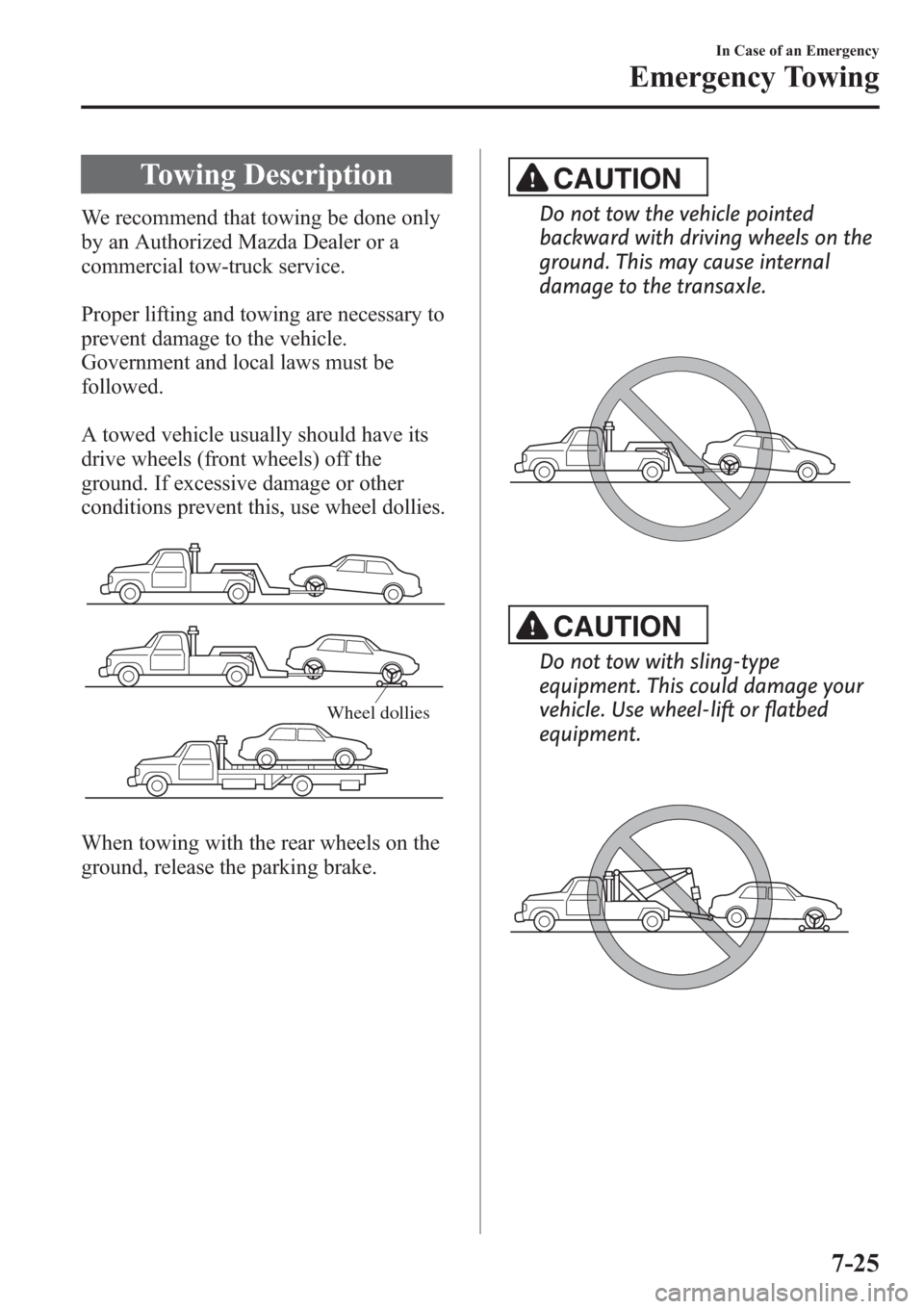 MAZDA MODEL 3 HATCHBACK 2013  Owners Manual (in English) Towing Description
We recommend that towing be done only
by an Authorized Mazda Dealer or a
commercial tow-truck service.
Proper lifting and towing are necessary to
prevent damage to the vehicle.
Gove