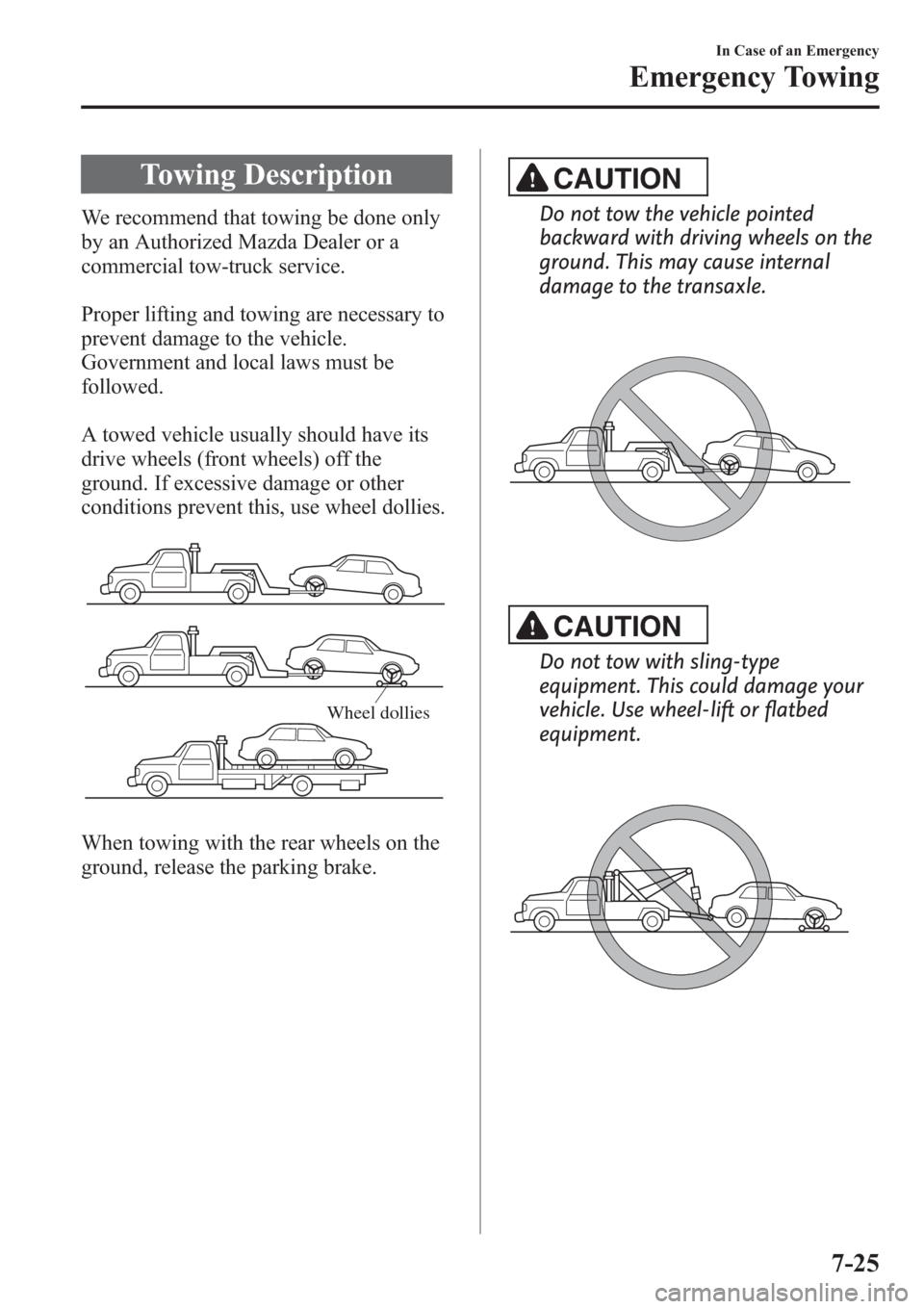 MAZDA MODEL 3 HATCHBACK 2013 Owners Manual (in English) Towing Description
We recommend that towing be done only
by an Authorized Mazda Dealer or a
commercial tow-truck service.
Proper lifting and towing are necessary to
prevent damage to the vehicle.
Gove MAZDA MODEL 3 HATCHBACK 2013 Owners Manual (in English) Towing Description
We recommend that towing be done only
by an Authorized Mazda Dealer or a
commercial tow-truck service.
Proper lifting and towing are necessary to
prevent damage to the vehicle.
Gove